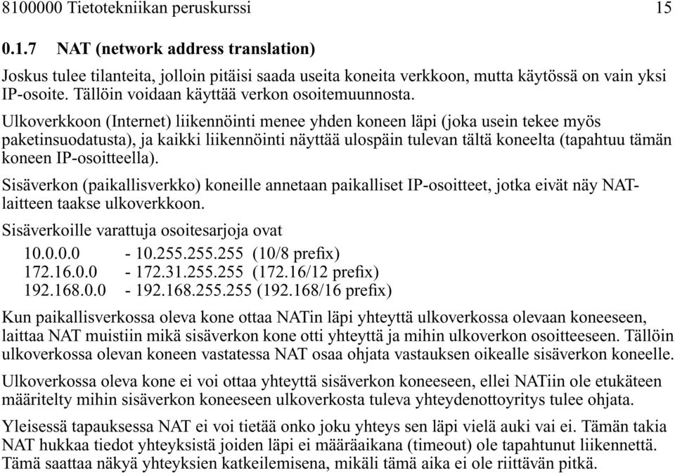 Ulkoverkkoon (Internet) liikennöinti menee yhden koneen läpi (joka usein tekee myös paketinsuodatusta), ja kaikki liikennöinti näyttää ulospäin tulevan tältä koneelta (tapahtuu tämän koneen