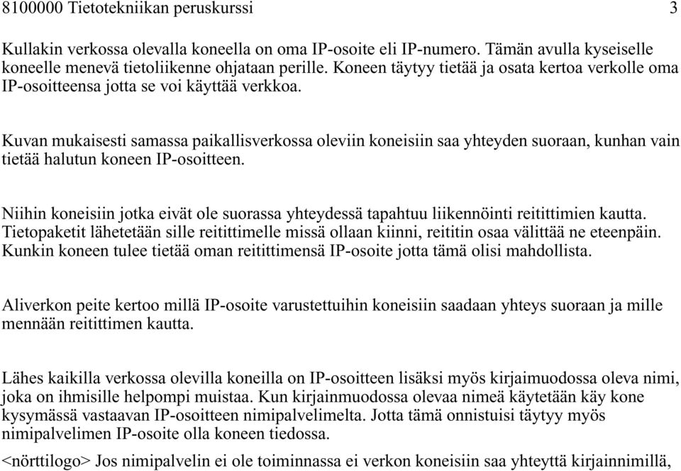 Kuvan mukaisesti samassa paikallisverkossa oleviin koneisiin saa yhteyden suoraan, kunhan vain tietää halutun koneen IP-osoitteen.