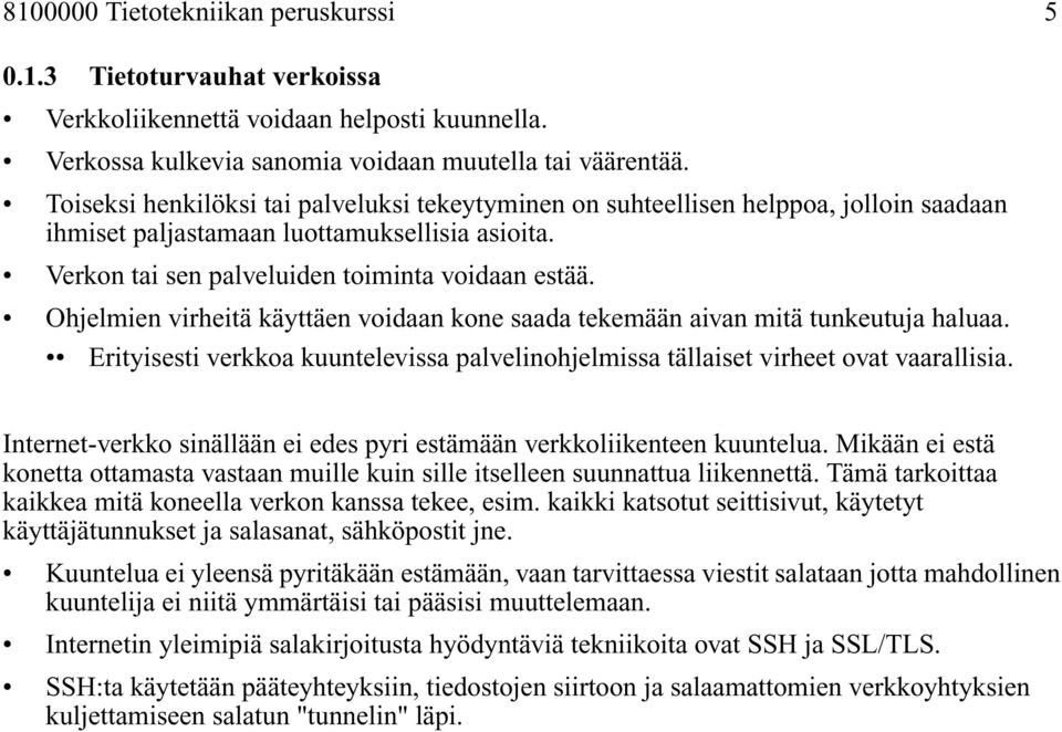 Ohjelmien virheitä käyttäen voidaan kone saada tekemään aivan mitä tunkeutuja haluaa. Erityisesti verkkoa kuuntelevissa palvelinohjelmissa tällaiset virheet ovat vaarallisia.