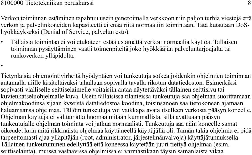Tällaisen toiminnan pysäyttäminen vaatii toimenpiteitä joko hyökkääjän palveluntarjoajalta tai runkoverkon ylläpidolta.