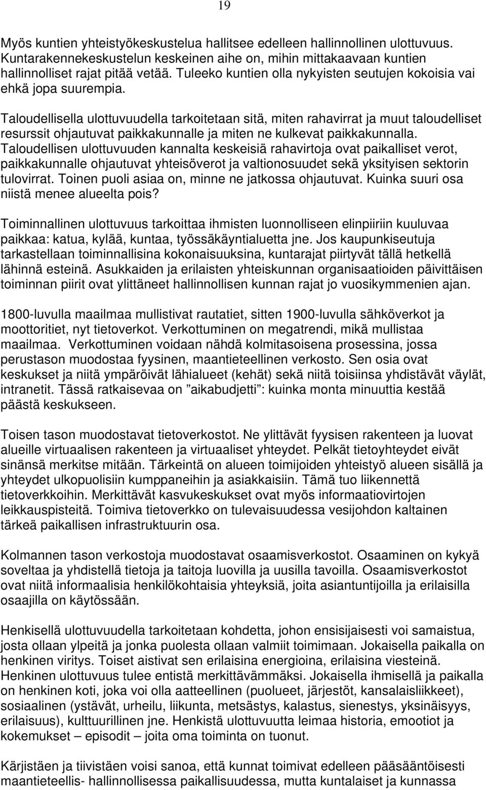 Taloudellisella ulottuvuudella tarkoitetaan sitä, miten rahavirrat ja muut taloudelliset resurssit ohjautuvat paikkakunnalle ja miten ne kulkevat paikkakunnalla.