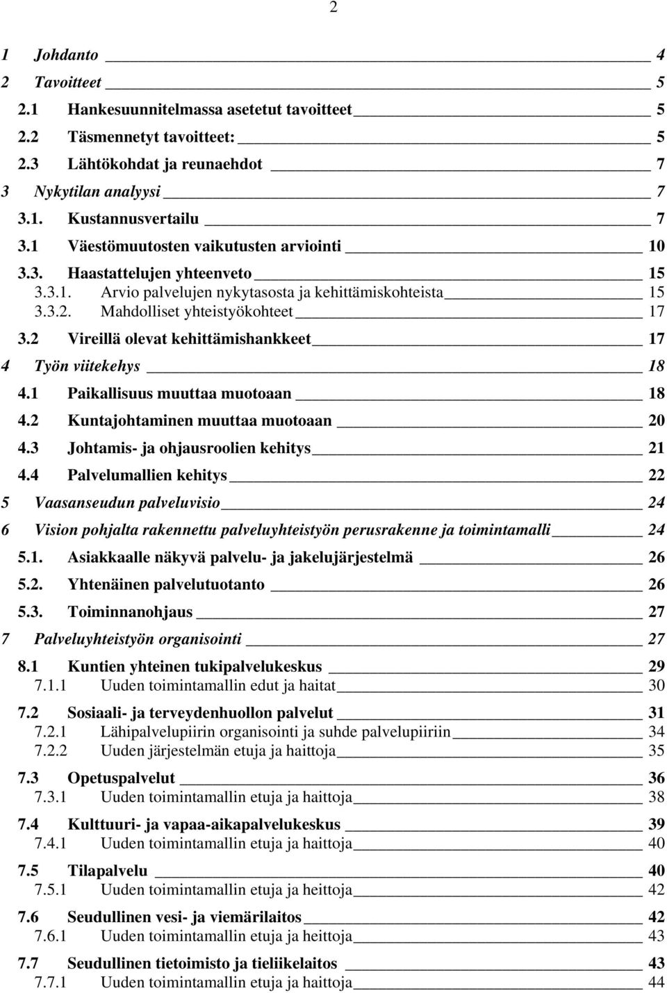 2 Vireillä olevat kehittämishankkeet 17 4 Työn viitekehys 18 4.1 Paikallisuus muuttaa muotoaan 18 4.2 Kuntajohtaminen muuttaa muotoaan 20 4.3 Johtamis- ja ohjausroolien kehitys 21 4.