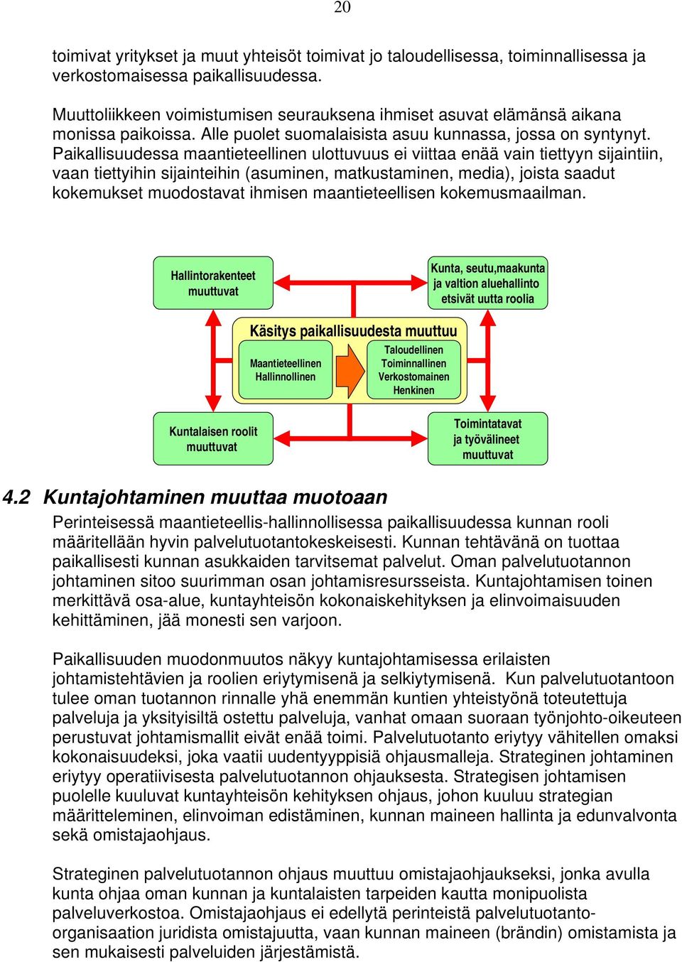 Paikallisuudessa maantieteellinen ulottuvuus ei viittaa enää vain tiettyyn sijaintiin, vaan tiettyihin sijainteihin (asuminen, matkustaminen, media), joista saadut kokemukset muodostavat ihmisen