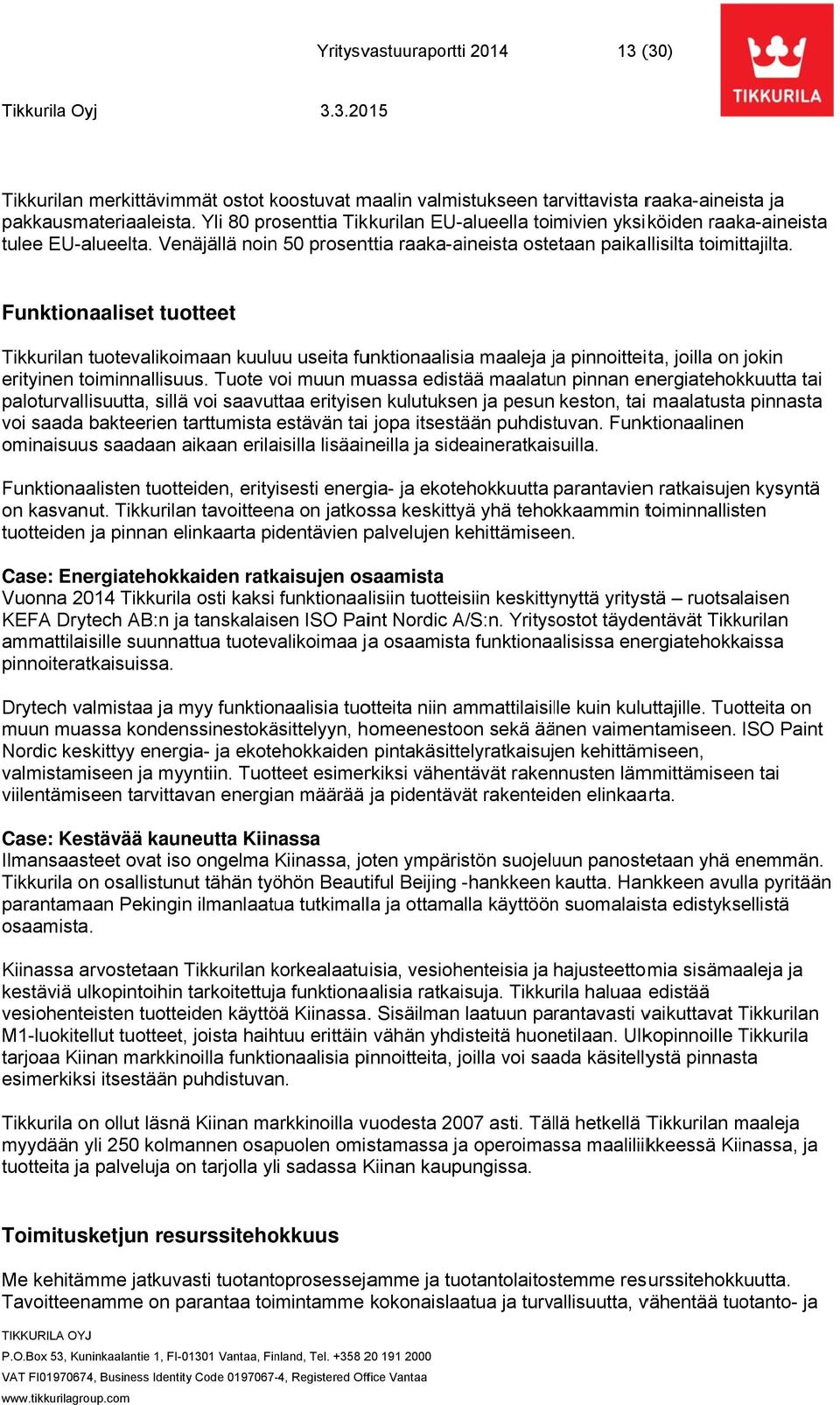 Venäjällä noinn 50 prosenttia Funktionaaliset tuotteet Tikkurilan tuotevalikoimaan kuuluu useita funktionaalisia maaleja ja pinnoitteita, joilla on jokin erityinen toiminnallisuus.