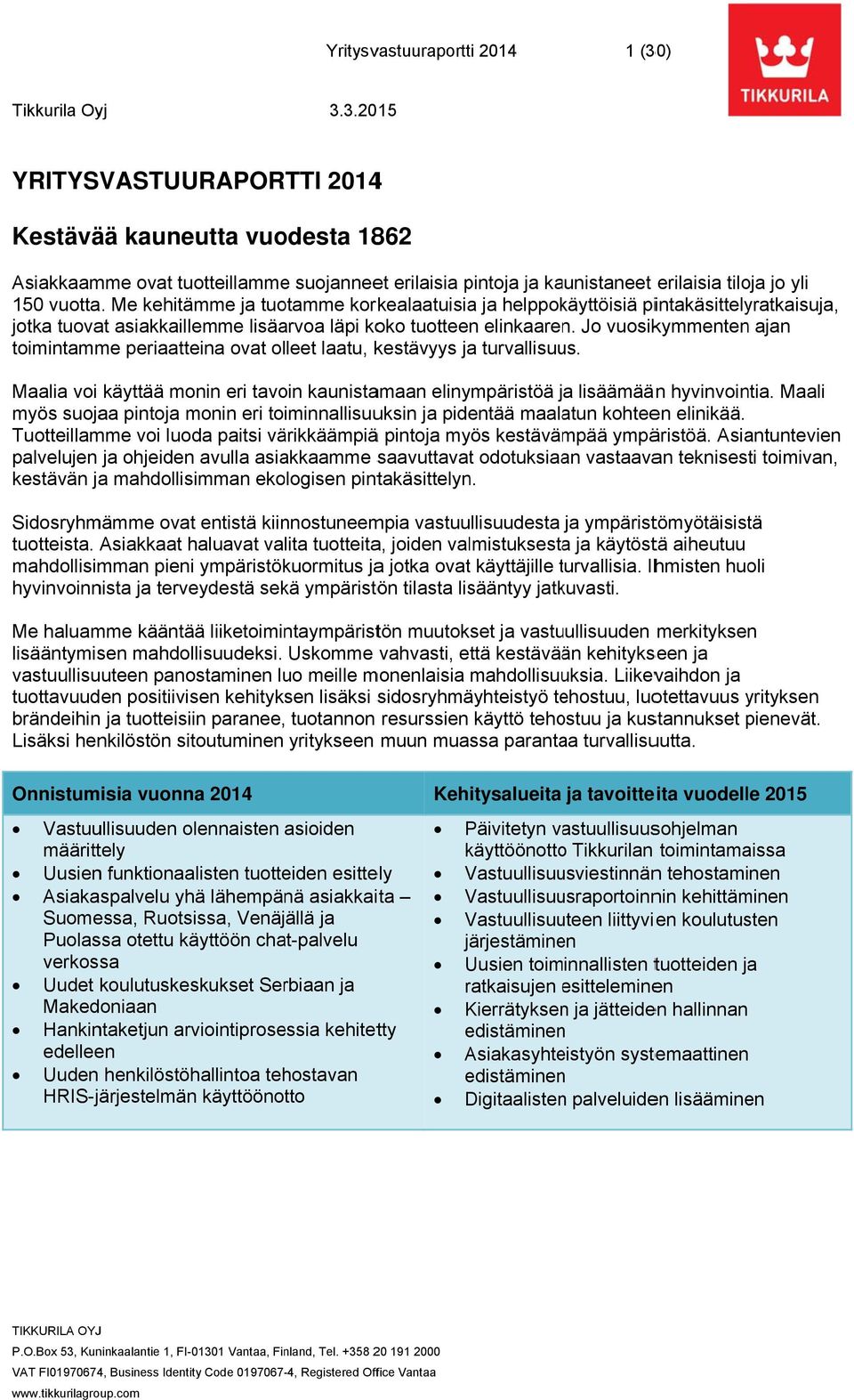 Jo vuosikymmentenn ajan toimintamme periaatteina ovat olleet laatu, kestävyys ja turvallisuus. Maalia voi käyttää monin eri tavoin kaunistamaan elinympäristöä ja lisäämäänn hyvinvointia.