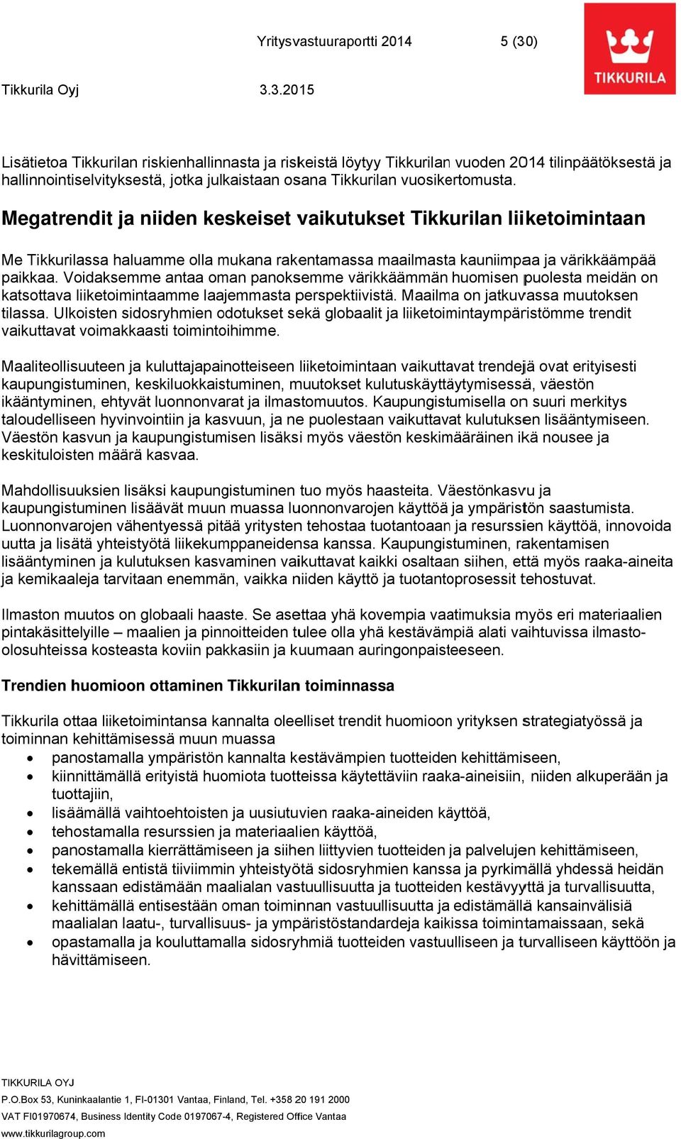 Voidaksemme antaa oman panoksemme värikkäämmän huomisen puolesta meidän on katsottava liiketoimintaamme laajemmasta perspektiivistä. Maailma on jatkuvassa muutoksen tilassa.