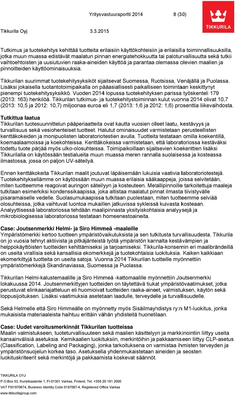 Tikkurilan suurimmat tuotekehitysyksiköt sijaitsevat Suomessa, Ruotsissa, Venäjällä ja Puolassa.