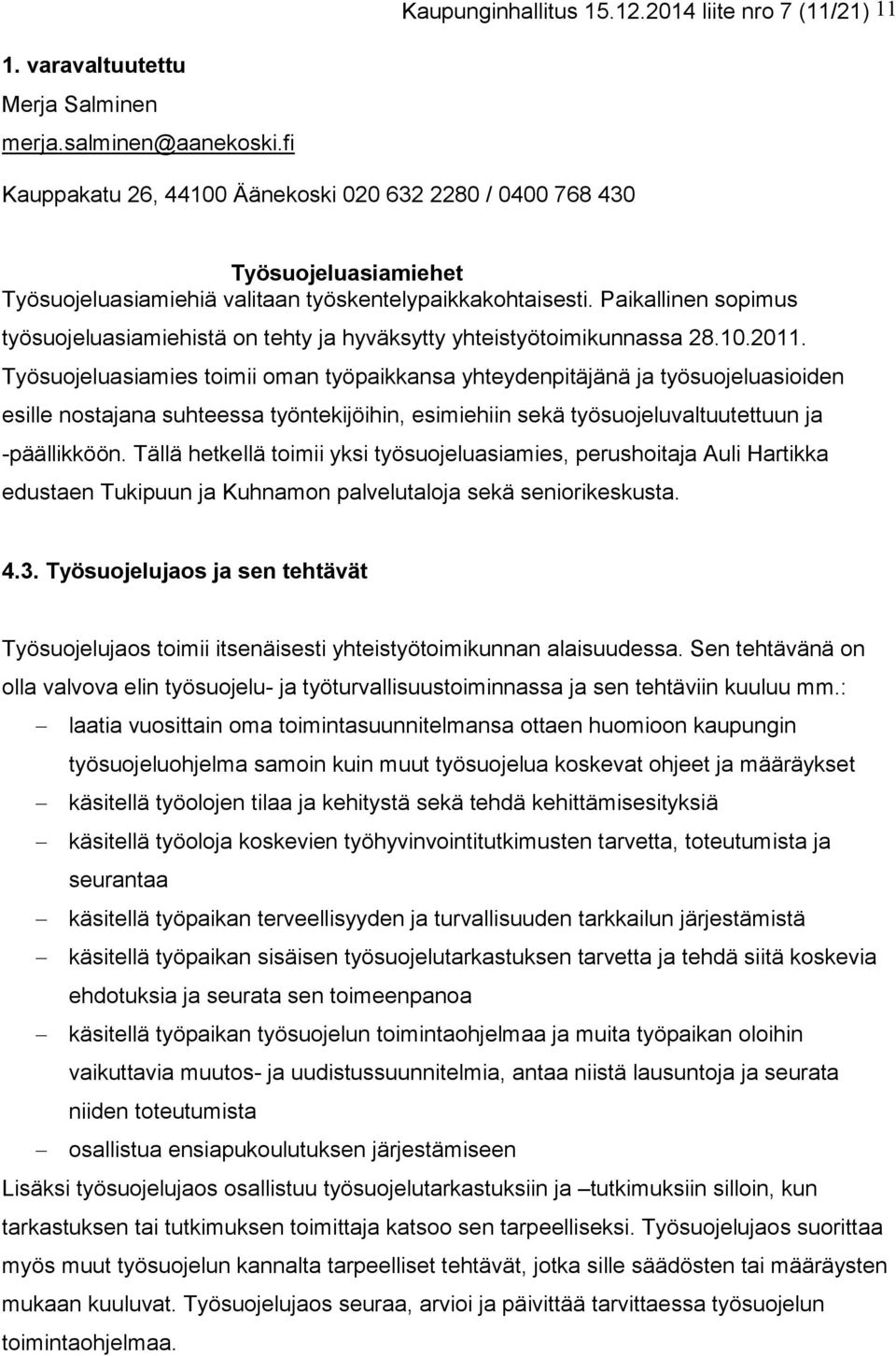 Paikallinen sopimus työsuojeluasiamiehistä on tehty ja hyväksytty yhteistyötoimikunnassa 28.10.2011.