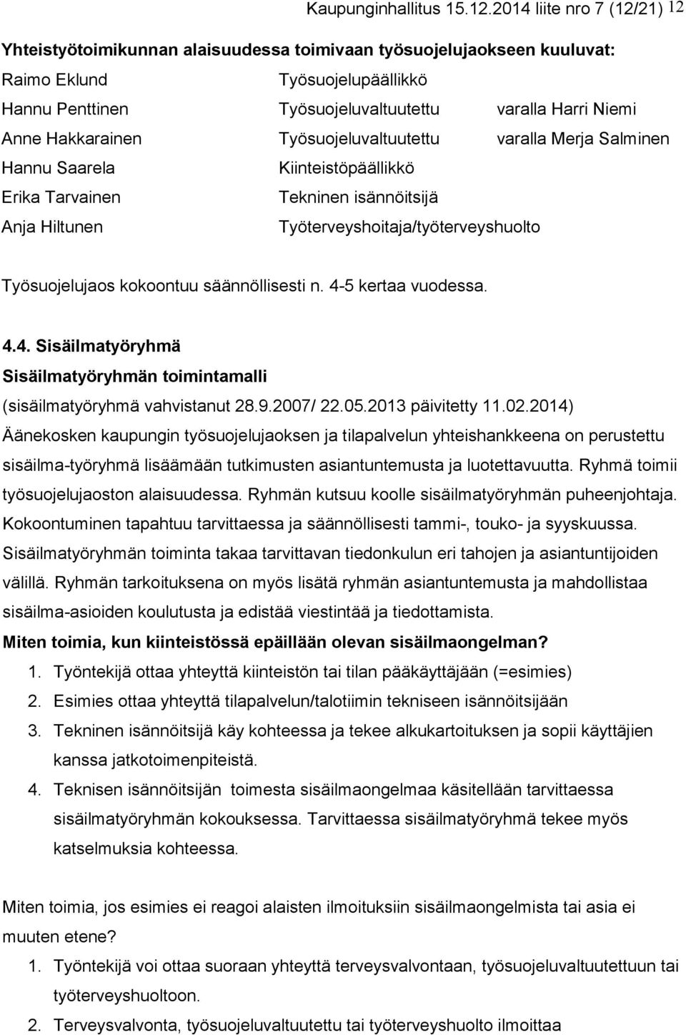 Hakkarainen Työsuojeluvaltuutettu varalla Merja Salminen Hannu Saarela Kiinteistöpäällikkö Erika Tarvainen Tekninen isännöitsijä Anja Hiltunen Työterveyshoitaja/työterveyshuolto Työsuojelujaos