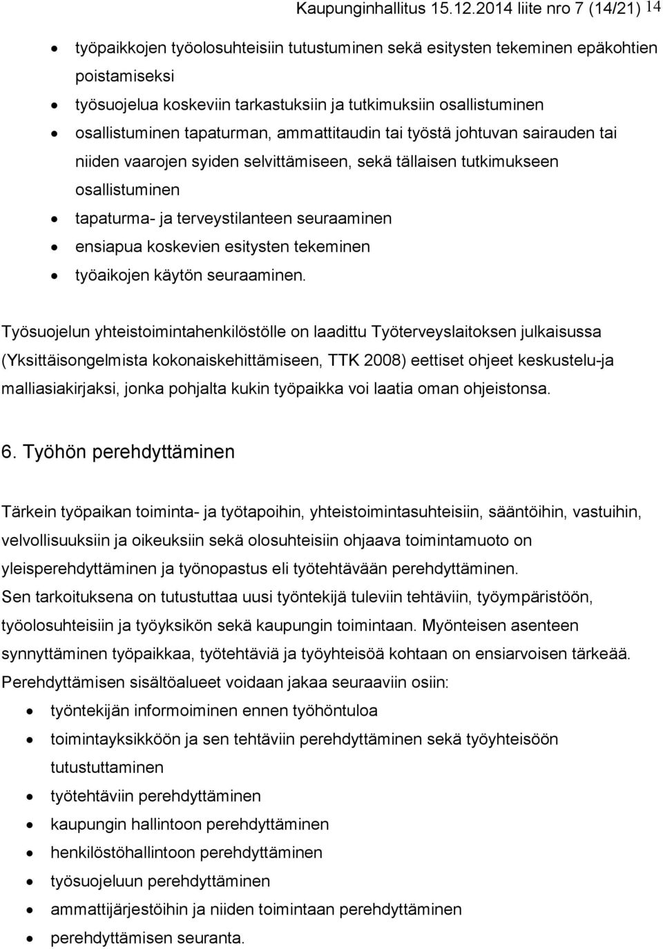 osallistuminen tapaturman, ammattitaudin tai työstä johtuvan sairauden tai niiden vaarojen syiden selvittämiseen, sekä tällaisen tutkimukseen osallistuminen tapaturma- ja terveystilanteen seuraaminen