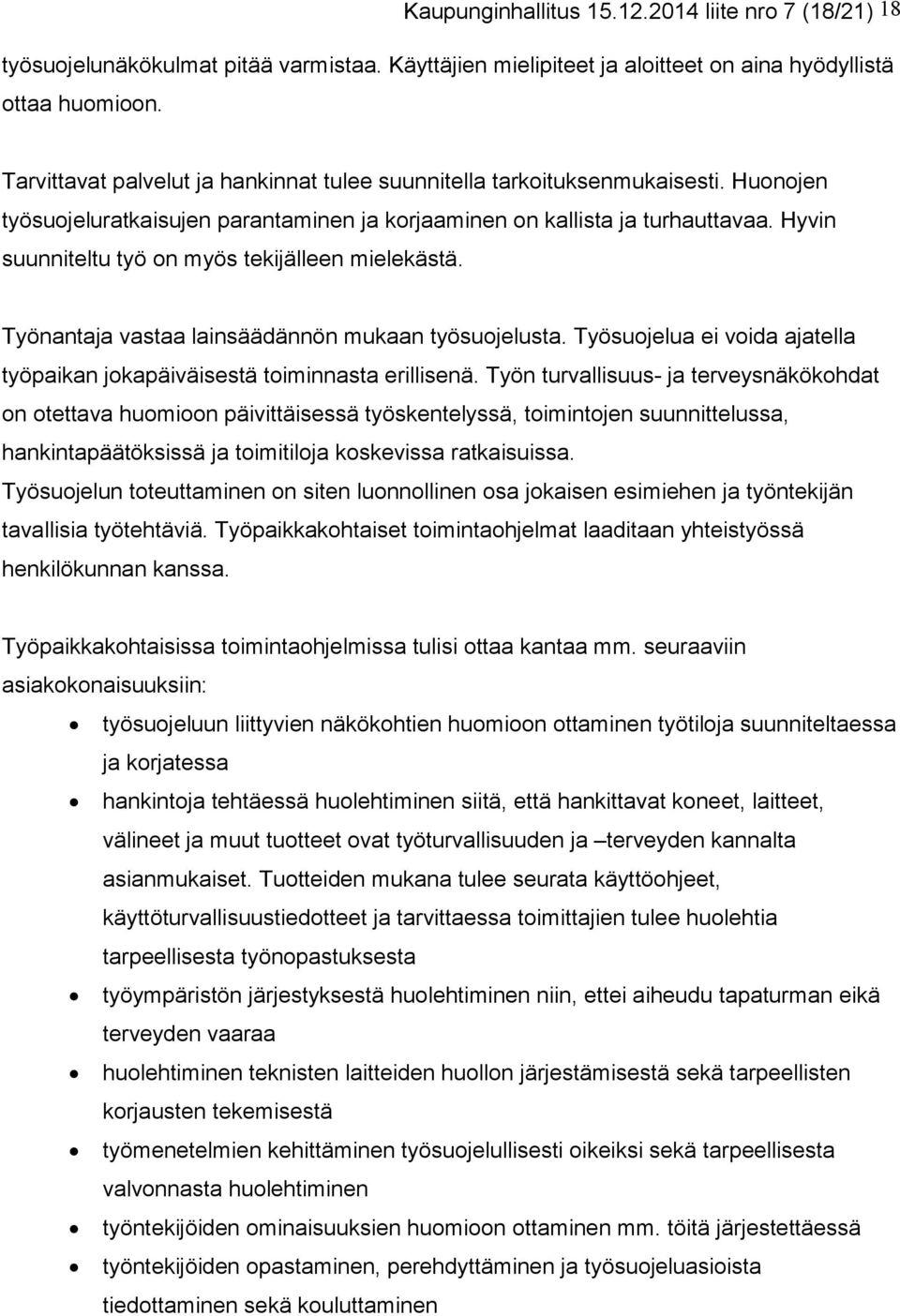 Hyvin suunniteltu työ on myös tekijälleen mielekästä. Työnantaja vastaa lainsäädännön mukaan työsuojelusta. Työsuojelua ei voida ajatella työpaikan jokapäiväisestä toiminnasta erillisenä.