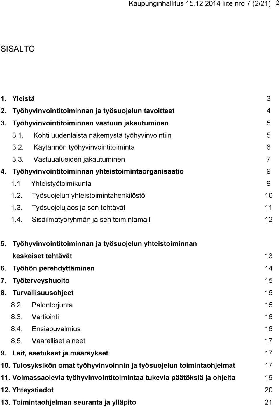 3. Työsuojelujaos ja sen tehtävät 11 1.4. Sisäilmatyöryhmän ja sen toimintamalli 12 5. Työhyvinvointitoiminnan ja työsuojelun yhteistoiminnan keskeiset tehtävät 13 6. Työhön perehdyttäminen 14 7.