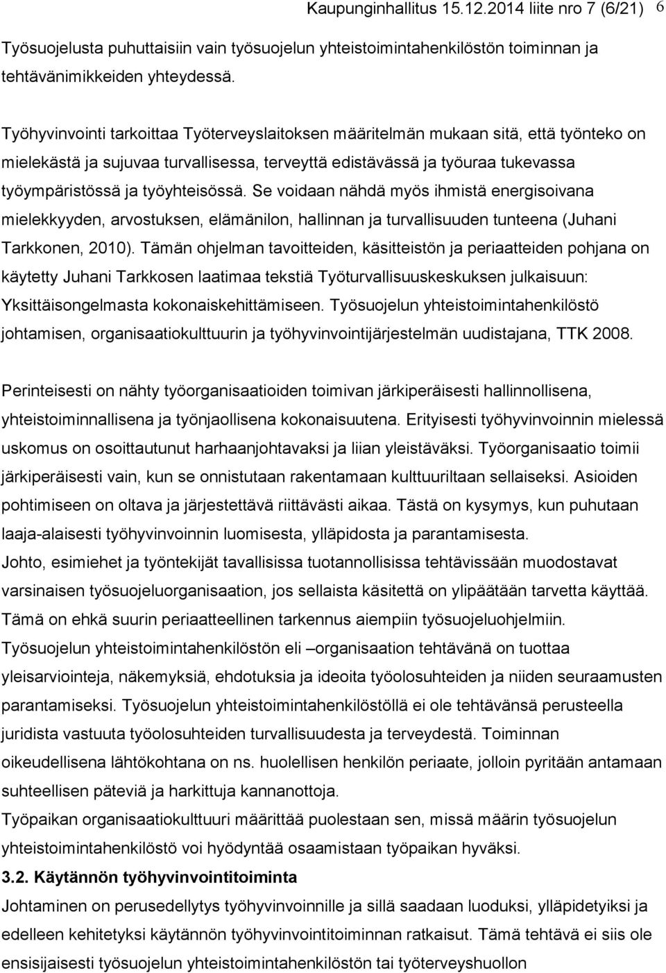 työyhteisössä. Se voidaan nähdä myös ihmistä energisoivana mielekkyyden, arvostuksen, elämänilon, hallinnan ja turvallisuuden tunteena (Juhani Tarkkonen, 2010).