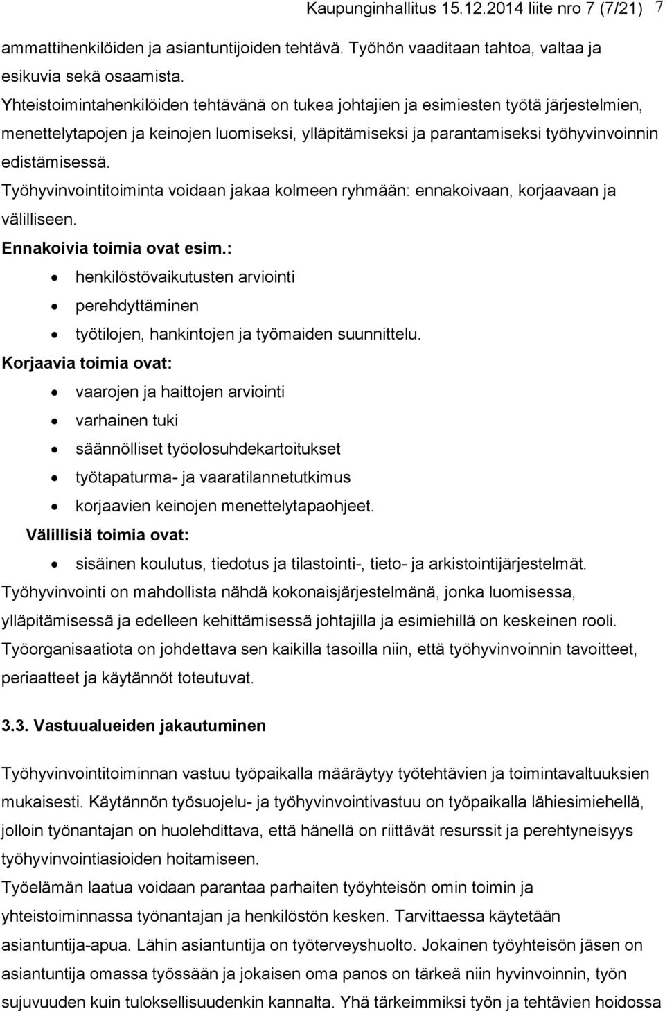 Työhyvinvointitoiminta voidaan jakaa kolmeen ryhmään: ennakoivaan, korjaavaan ja välilliseen. Ennakoivia toimia ovat esim.