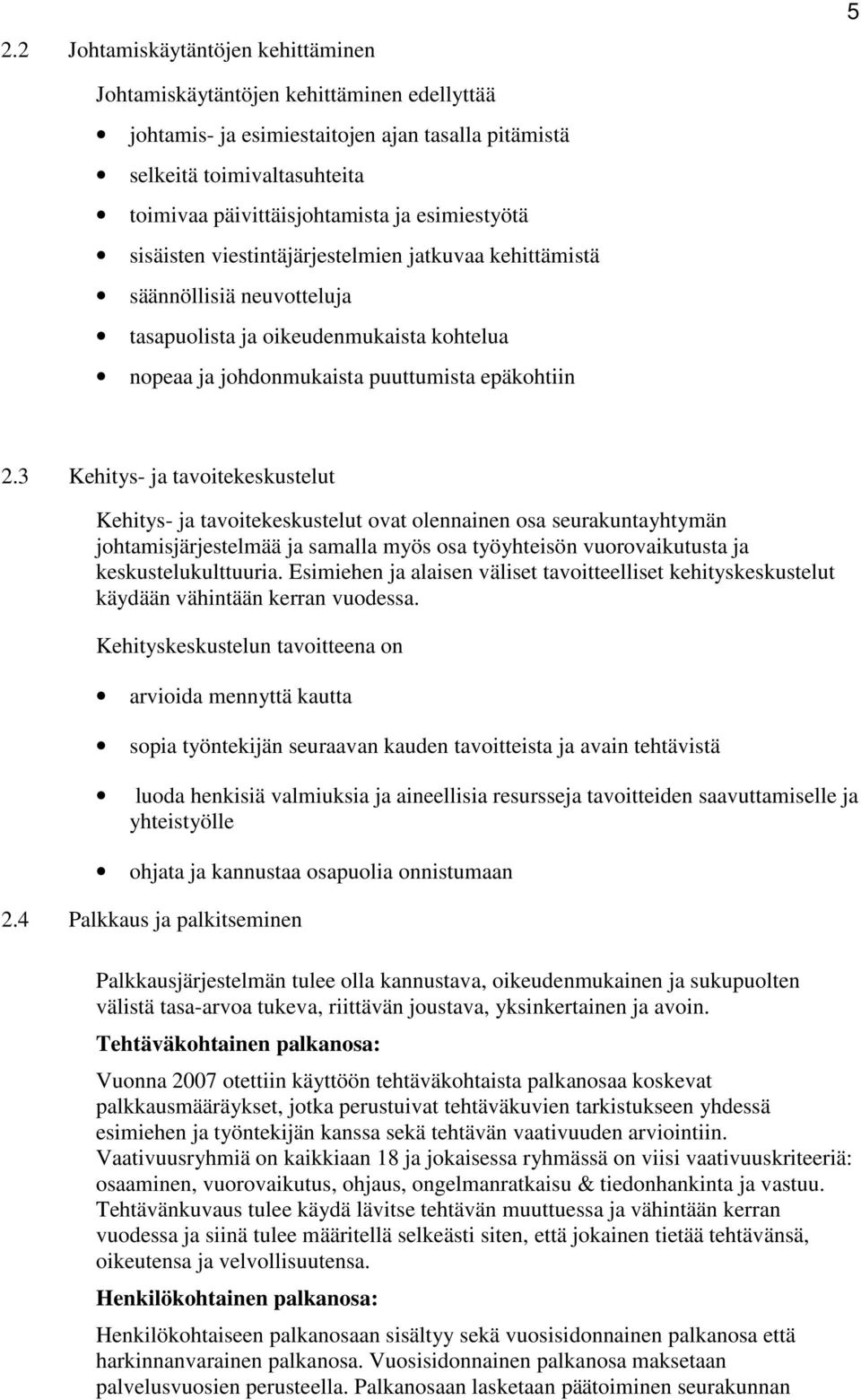 3 Kehitys- ja tavoitekeskustelut Kehitys- ja tavoitekeskustelut ovat olennainen osa seurakuntayhtymän johtamisjärjestelmää ja samalla myös osa työyhteisön vuorovaikutusta ja keskustelukulttuuria.