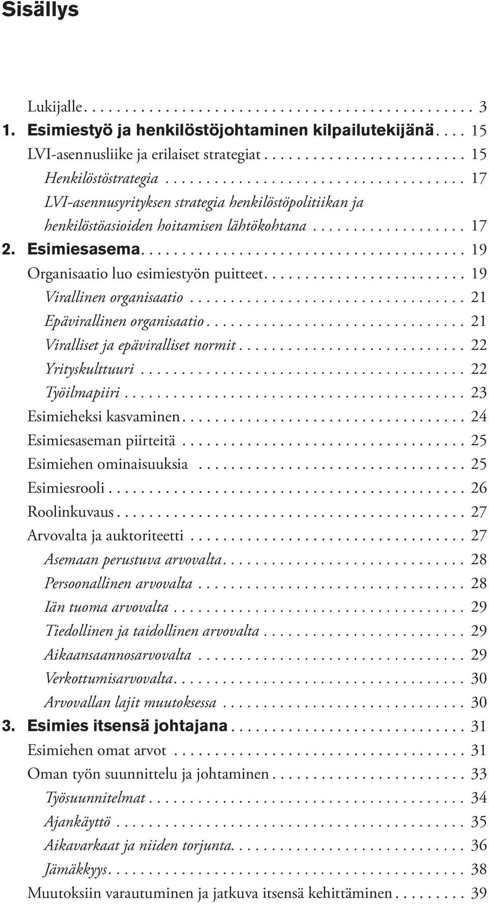 .. 21 Epävirallinen organisaatio.... 21 Viralliset ja epäviralliset normit.... 22 Yrityskulttuuri... 22 Työilmapiiri.... 23 Esimieheksi kasvaminen... 24 Esimiesaseman piirteitä.