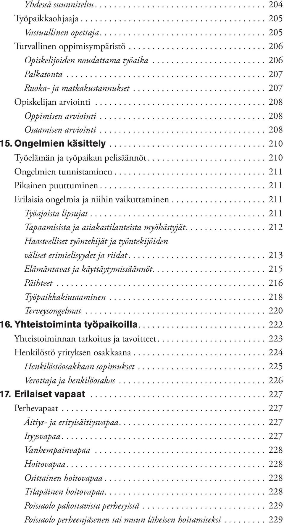 .. 210 Ongelmien tunnistaminen... 211 Pikainen puuttuminen... 211 Erilaisia ongelmia ja niihin vaikuttaminen... 211 Työajoista lipsujat.... 211 Tapaamisista ja asiakastilanteista myöhästyjät.