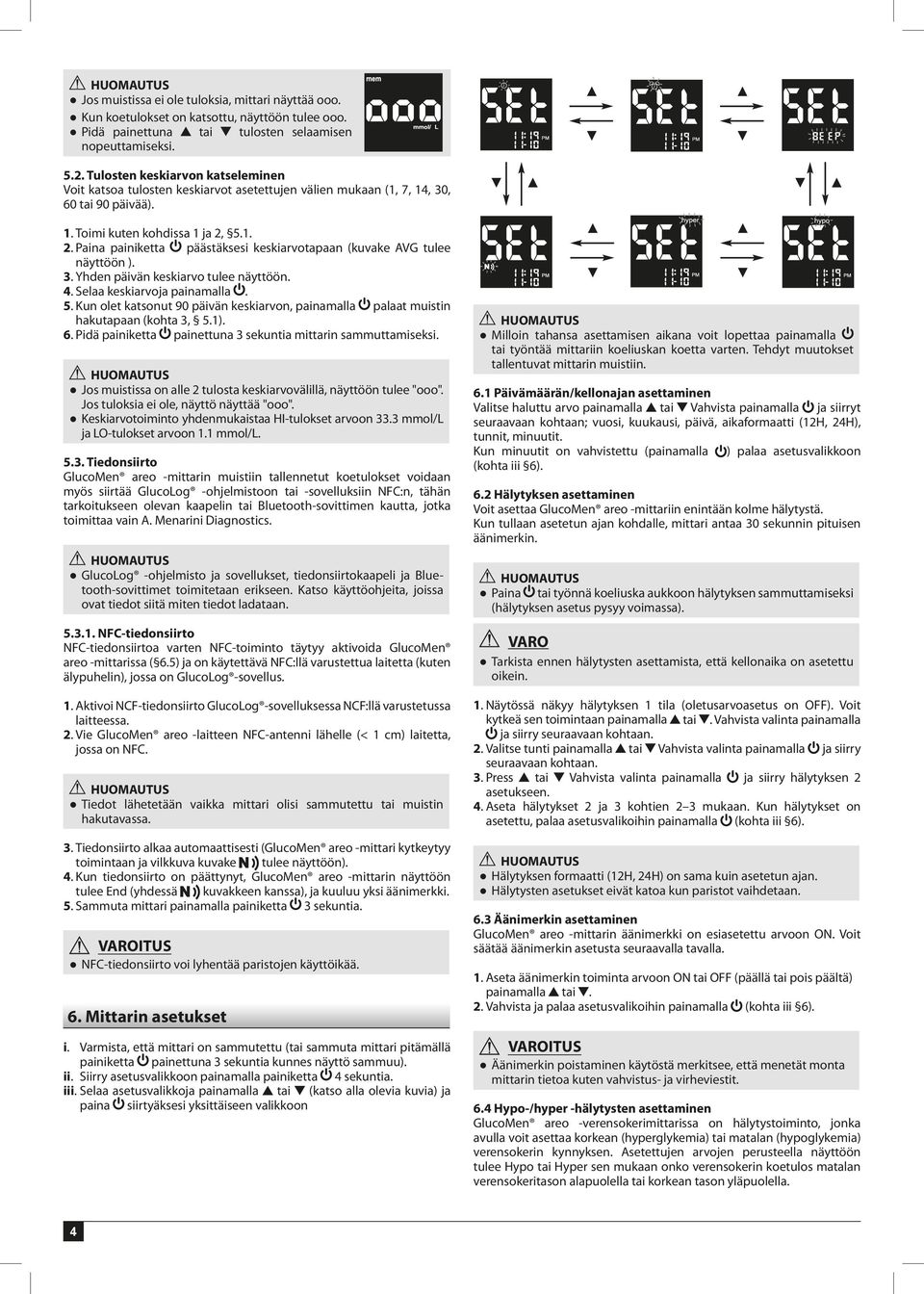 5.1. 2. Paina painiketta päästäksesi keskiarvotapaan (kuvake AVG tulee näyttöön ). 3. Yhden päivän keskiarvo tulee näyttöön. 4. Selaa keskiarvoja painamalla. 5.