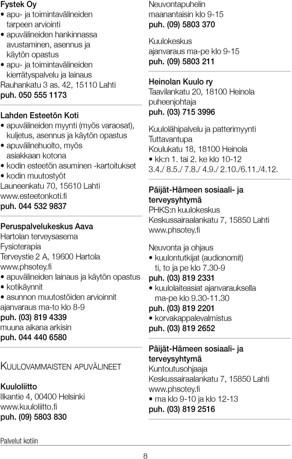 050 555 1173 Lahden Esteetön Koti apuvälineiden myynti (myös varaosat), kuljetus, asennus ja käytön opastus apuvälinehuolto, myös asiakkaan kotona kodin esteetön asuminen -kartoitukset kodin