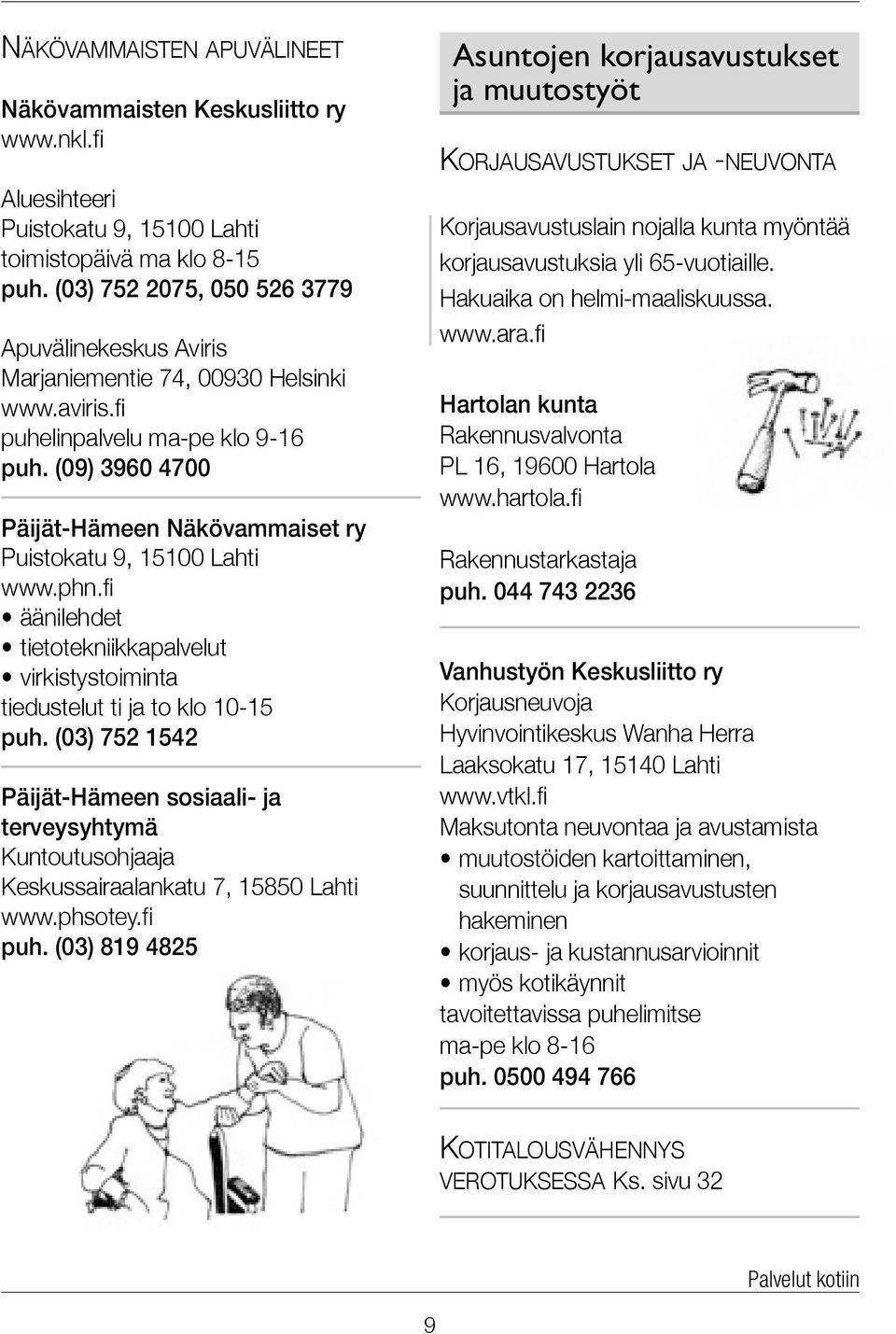(09) 3960 4700 Päijät-Hämeen Näkövammaiset ry Puistokatu 9, 15100 Lahti www.phn.fi äänilehdet tietotekniikkapalvelut virkistystoiminta tiedustelut ti ja to klo 10-15 puh.