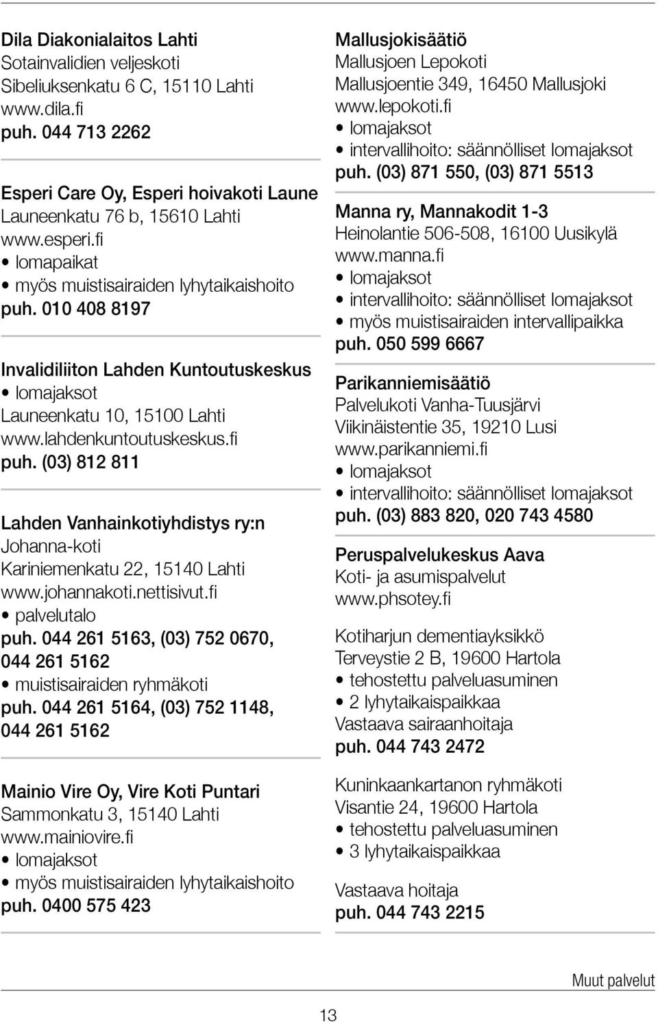 (03) 812 811 Lahden Vanhainkotiyhdistys ry:n Johanna-koti Kariniemenkatu 22, 15140 Lahti www.johannakoti.nettisivut.fi palvelutalo puh.