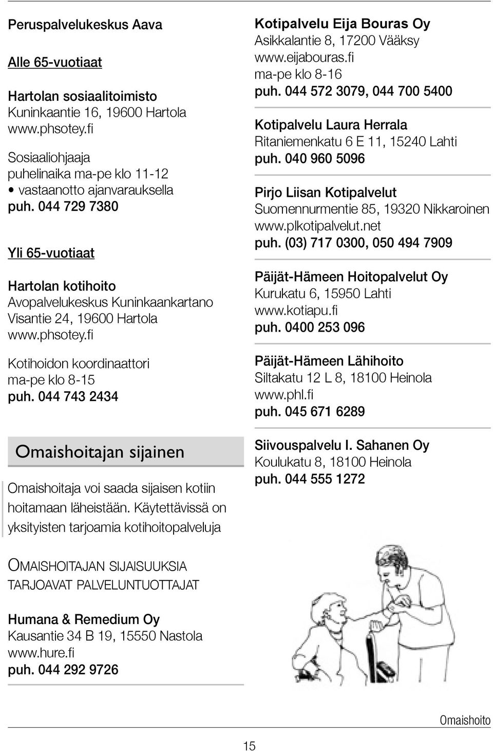 044 743 2434 Omaishoitajan sijainen Omaishoitaja voi saada sijaisen kotiin hoitamaan läheistään.