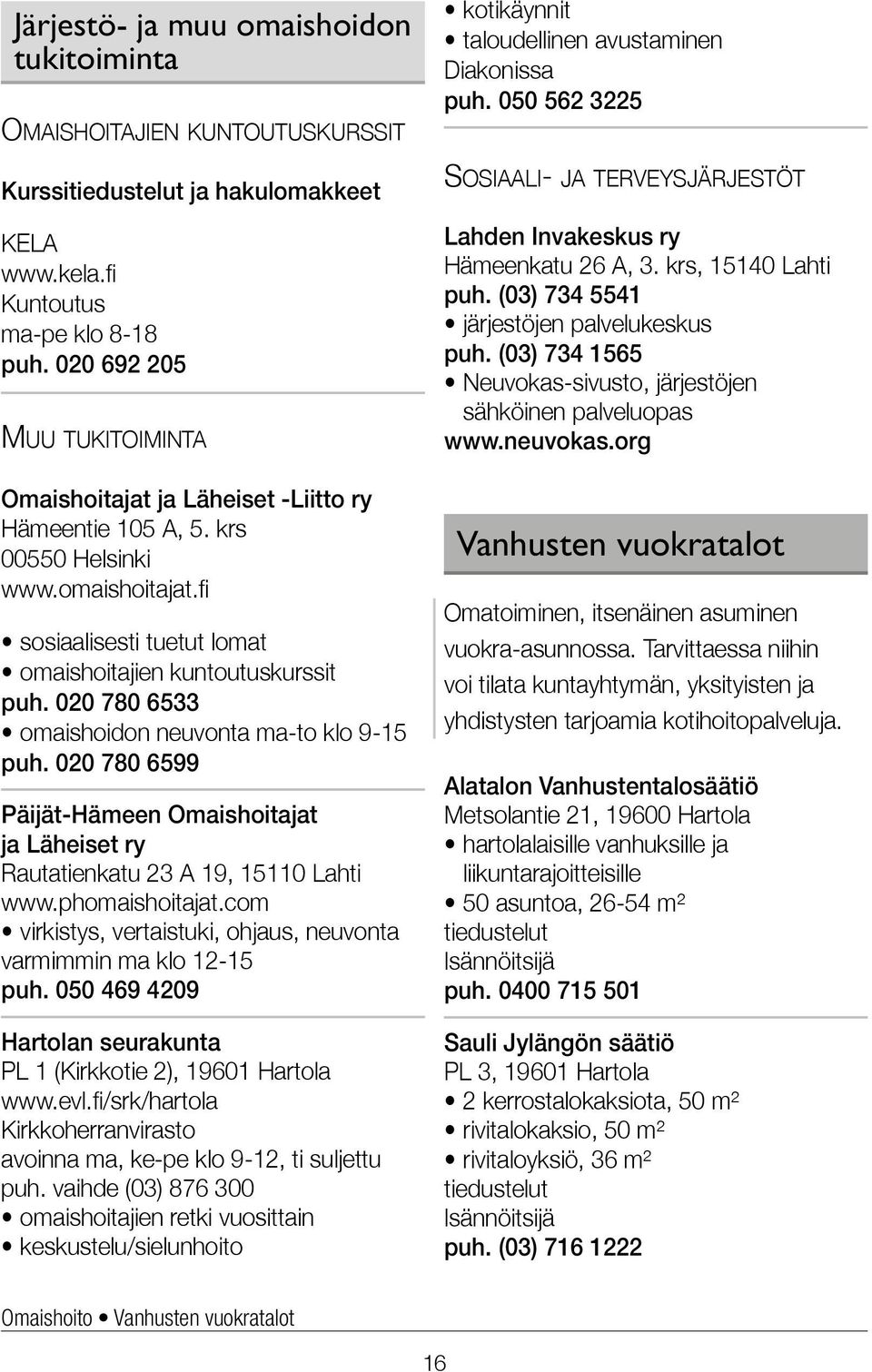 020 780 6533 omaishoidon neuvonta ma-to klo 9-15 puh. 020 780 6599 Päijät-Hämeen Omaishoitajat ja Läheiset ry Rautatienkatu 23 A 19, 15110 Lahti www.phomaishoitajat.