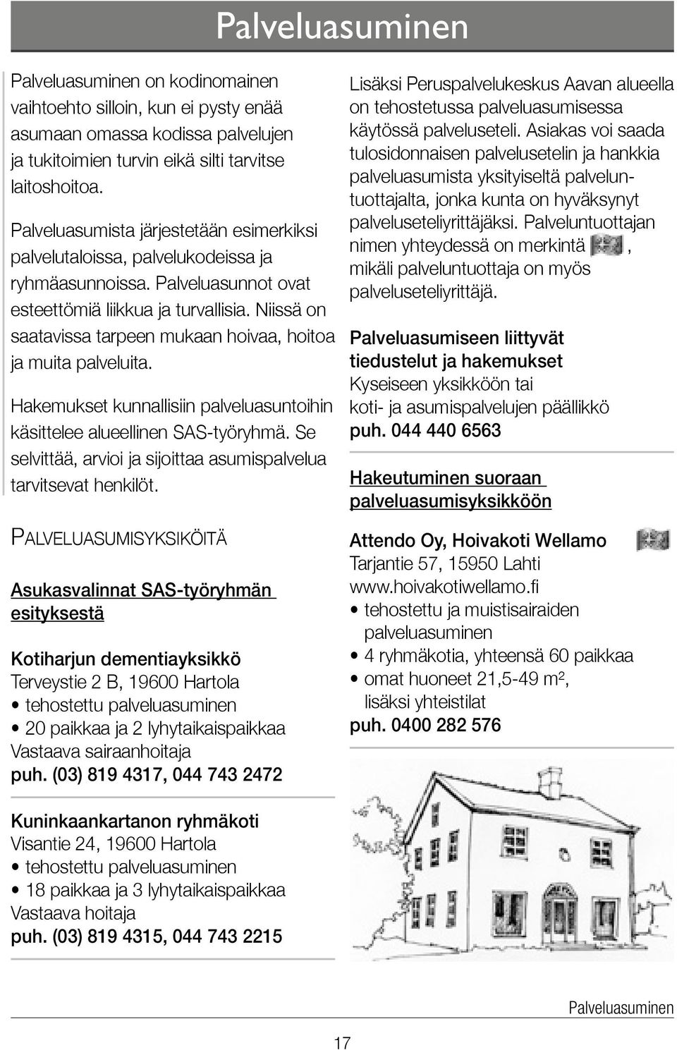 Niissä on saatavissa tarpeen mukaan hoivaa, hoitoa ja muita palveluita. Hakemukset kunnallisiin palveluasuntoihin käsittelee alueellinen SAS-työryhmä.