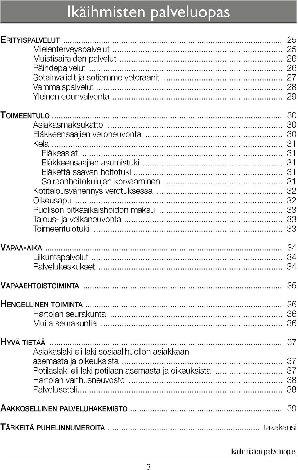 .. 31 Sairaanhoitokulujen korvaaminen... 31 Kotitalousvähennys verotuksessa... 32 Oikeusapu... 32 Puolison pitkäaikaishoidon maksu... 33 Talous- ja velkaneuvonta... 33 Toimeentulotuki... 33 Vapaa-aika.