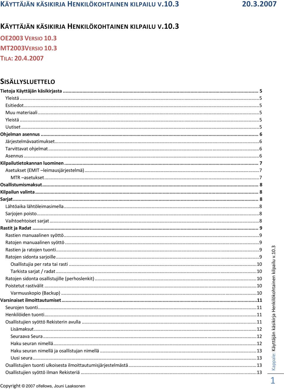 .. 7 MTR asetukset... 7 Osallistumismaksut... 8 Kilpailun valinta... 8 Sarjat... 8 Lähtöaika lähtöleimasimella... 8 Sarjojen poisto... 8 Vaihtoehtoiset sarjat... 8 Rastit ja Radat.