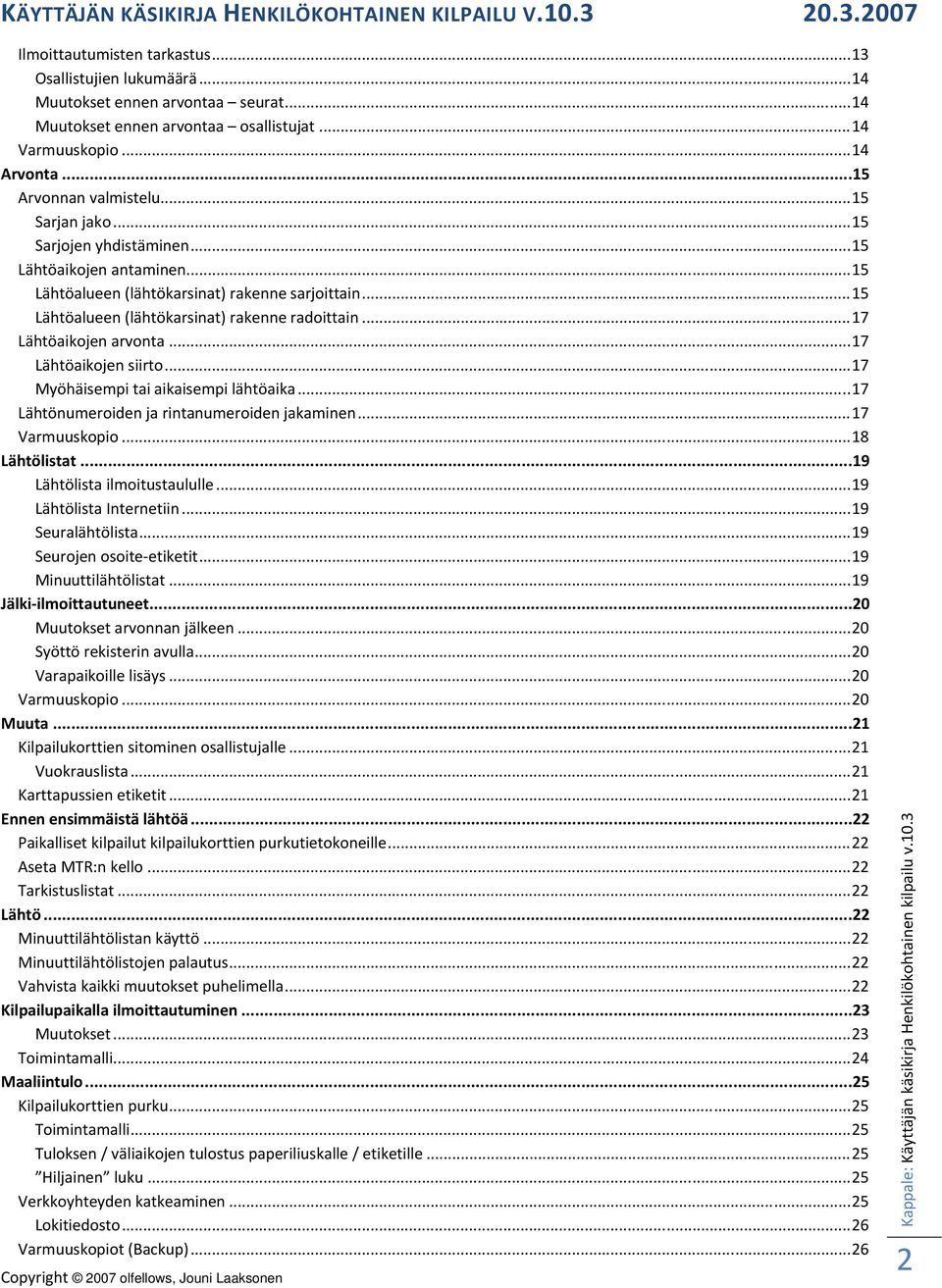 .. 17 Lähtöaikojen arvonta... 17 Lähtöaikojen siirto... 17 Myöhäisempi tai aikaisempi lähtöaika... 17 Lähtönumeroiden ja rintanumeroiden jakaminen... 17 Varmuuskopio... 18 Lähtölistat.