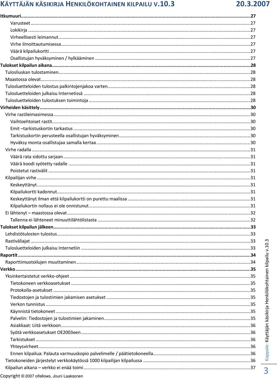 .. 28 Tulosluetteloiden tulostuksen toimintoja... 28 Virheiden käsittely...30 Virhe rastileimasimessa... 30 Vaihtoehtoiset rastit... 30 Emit tarkistuskortin tarkastus.