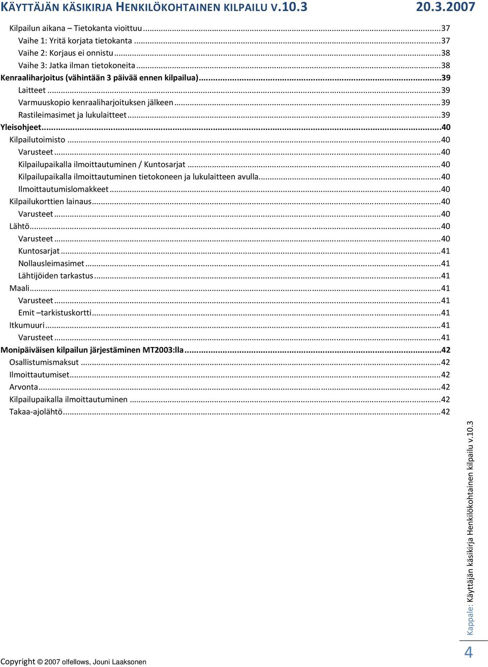 .. 40 Varusteet... 40 Kilpailupaikalla ilmoittautuminen / Kuntosarjat... 40 Kilpailupaikalla ilmoittautuminen tietokoneen ja lukulaitteen avulla... 40 Ilmoittautumislomakkeet.