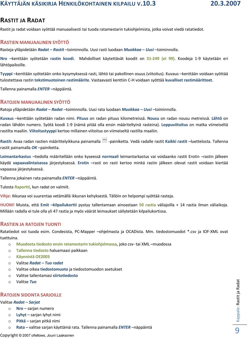 Mahdolliset käytettävät koodit on 31 249 (ei 99). Koodeja 1 9 käytetään eri Tyyppi kenttään syötetään onko kysymyksessä rasti, lähtö tai pakollinen osuus (viitoitus).