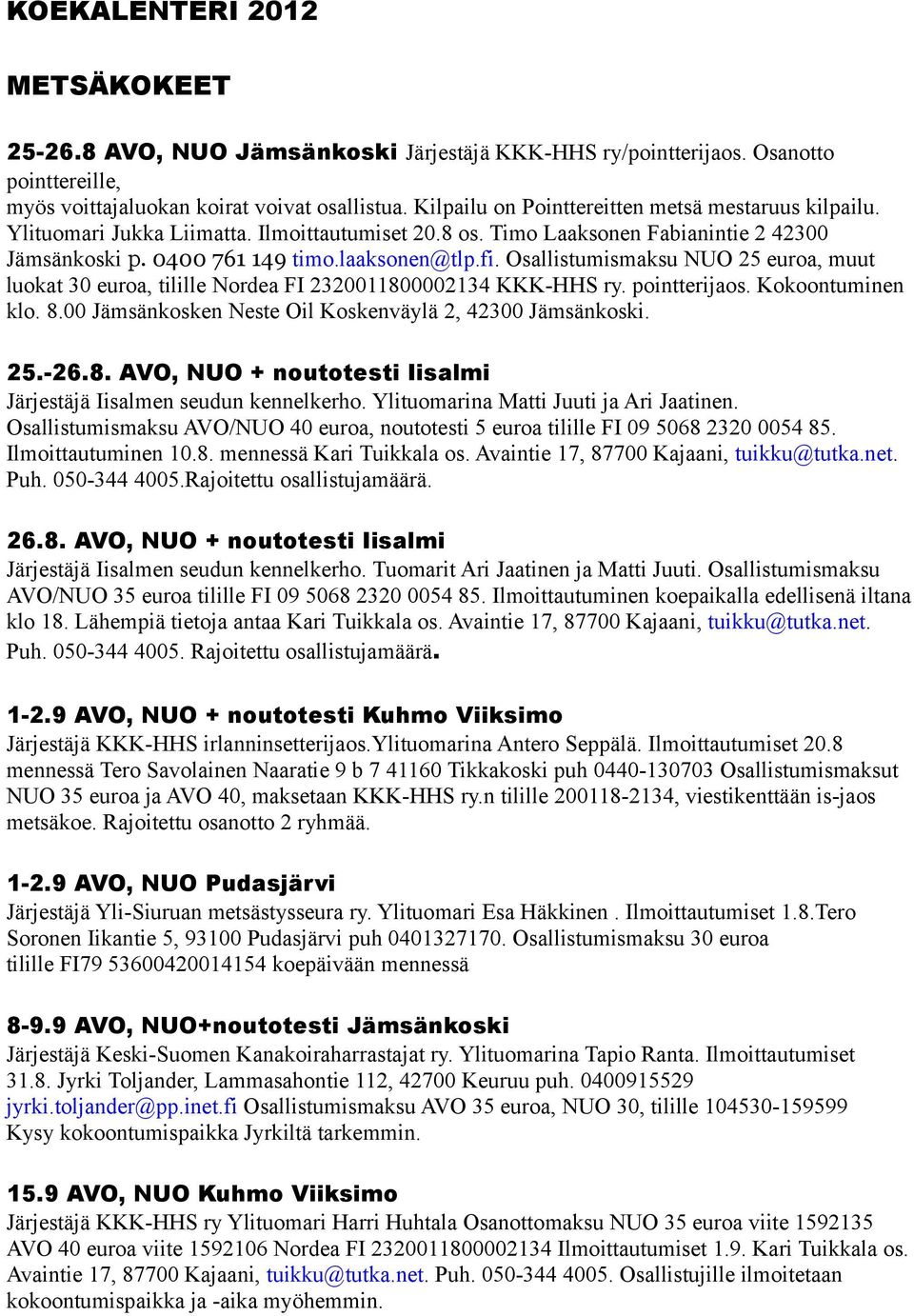 Osallistumismaksu NUO 25 euroa, muut luokat 30 euroa, tilille Nordea FI 2320011800002134 KKK-HHS ry. pointterijaos. Kokoontuminen klo. 8.00 Jämsänkosken Neste Oil Koskenväylä 2, 42300 Jämsänkoski. 25.-26.