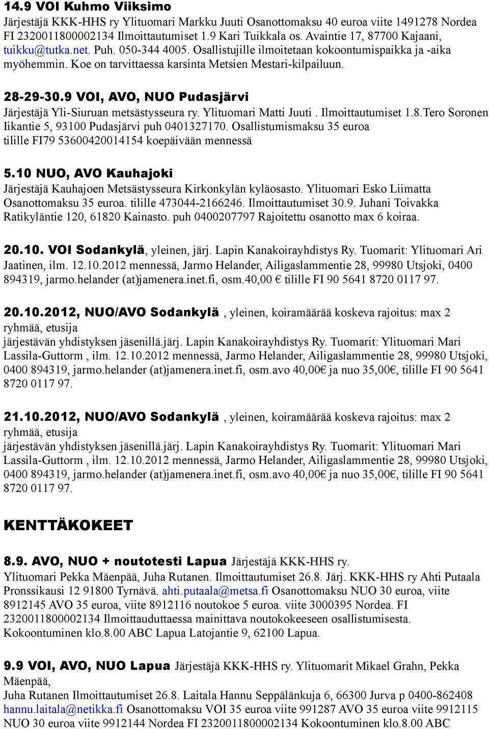 9 VOI, AVO, NUO Pudasjärvi Järjestäjä Yli-Siuruan metsästysseura ry. Ylituomari Matti Juuti. Ilmoittautumiset 1.8.Tero Soronen Iikantie 5, 93100 Pudasjärvi puh 0401327170.