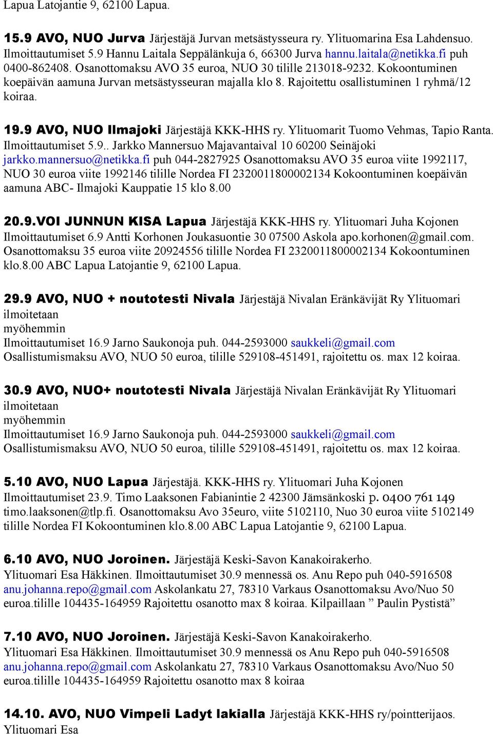 Rajoitettu osallistuminen 1 ryhmä/12 koiraa. 19.9 AVO, NUO Ilmajoki Järjestäjä KKK-HHS ry. Ylituomarit Tuomo Vehmas, Tapio Ranta. Ilmoittautumiset 5.9.. Jarkko Mannersuo Majavantaival 10 60200 Seinäjoki jarkko.