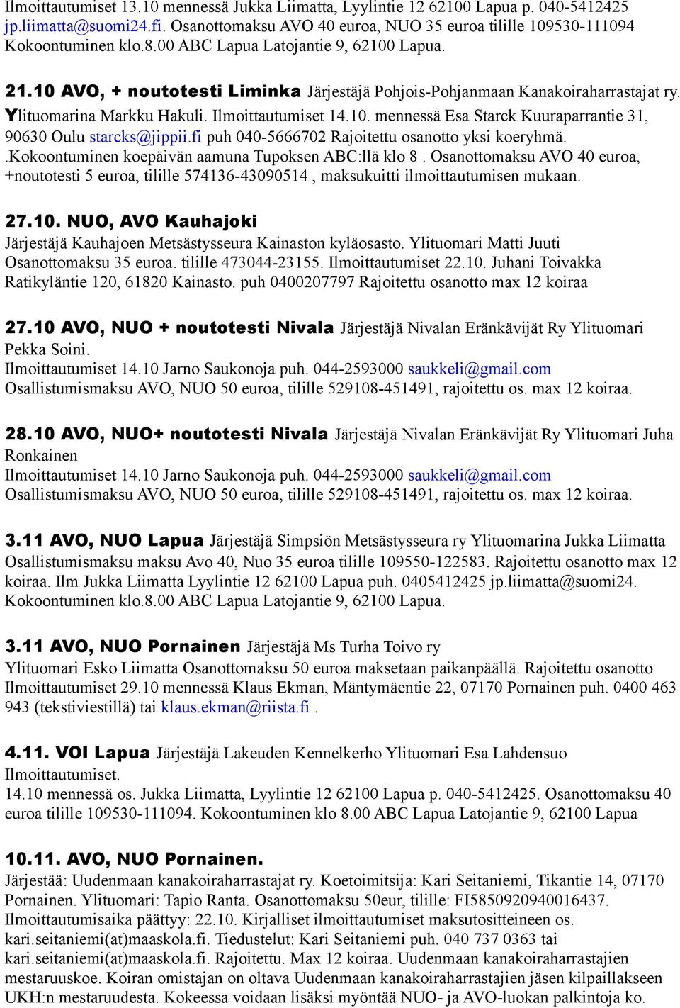 fi puh 040-5666702 Rajoitettu osanotto yksi koeryhmä..kokoontuminen koepäivän aamuna Tupoksen ABC:llä klo 8.