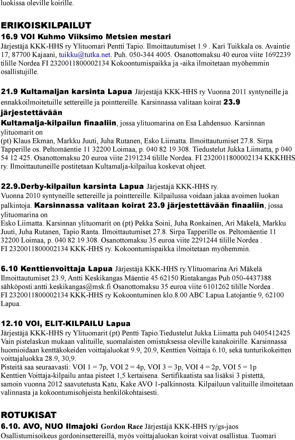 Osanottomaksu 40 euroa viite 1692239 tilille Nordea FI 2320011800002134 Kokoontumispaikka ja -aika ilmoitetaan myöhemmin osallistujille. 21.