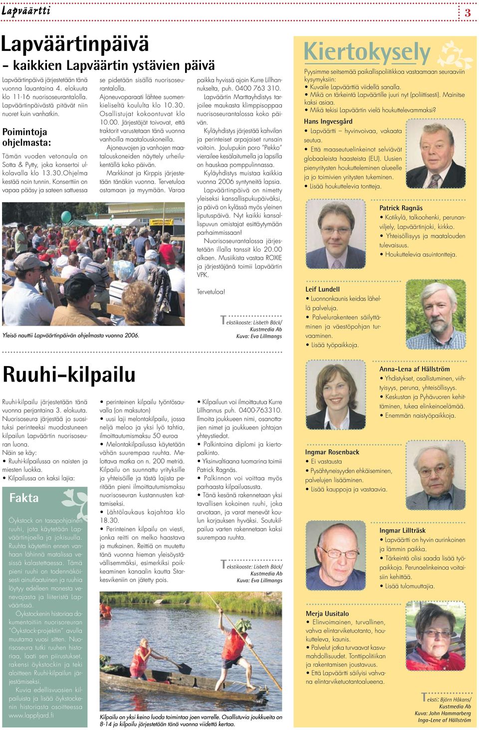 Konserttiin on vapaa pääsy ja sateen sattuessa Yleisö nauttii Lapväärtinpäivän ohjelmasta vuonna 2006. Ruuhi-kilpailu Ruuhi-kilpailu järjestetään tänä vuonna perjantaina 3. elokuuta.