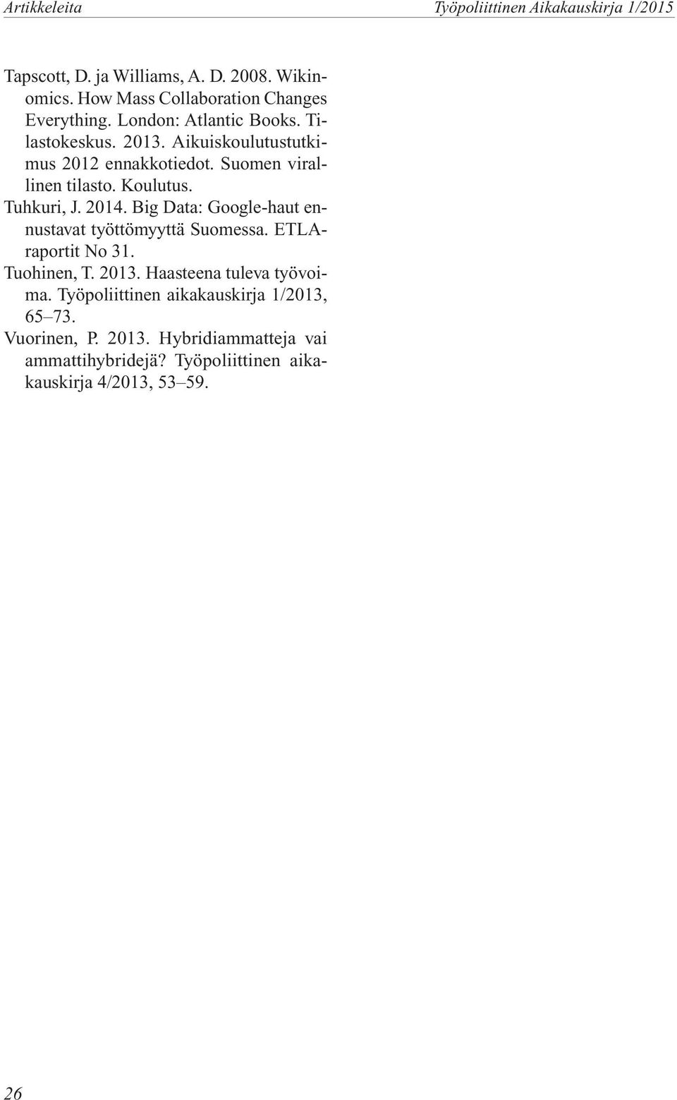 Suomen virallinen tilasto. Koulutus. Tuhkuri, J. 2014. Big Data: Google-haut ennustavat työttömyyttä Suomessa. ETLAraportit No 31.