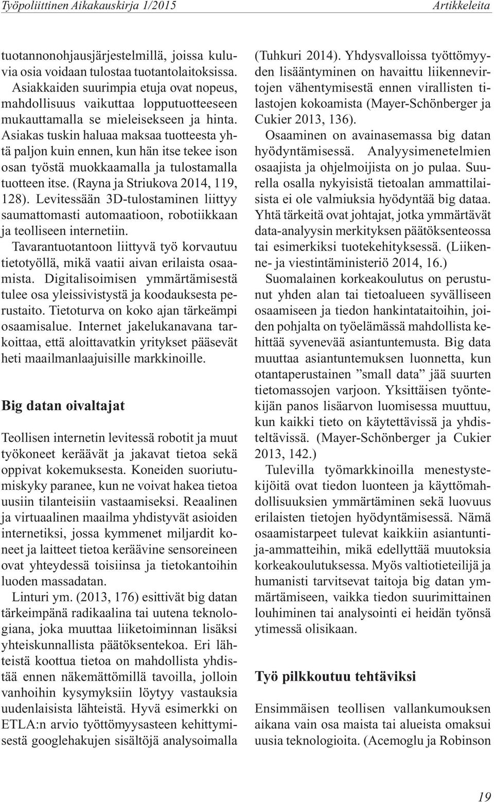 Asiakas tuskin haluaa maksaa tuotteesta yhtä paljon kuin ennen, kun hän itse tekee ison osan työstä muokkaamalla ja tulostamalla tuotteen itse. (Rayna ja Striukova 2014, 119, 128).