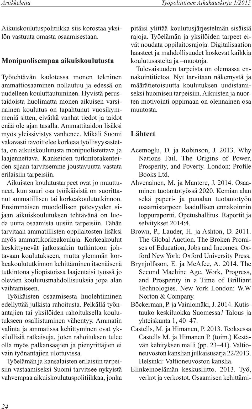 Hyvistä perustaidoista huolimatta monen aikuisen varsinainen koulutus on tapahtunut vuosikymmeniä sitten, eivätkä vanhat tiedot ja taidot enää ole ajan tasalla.