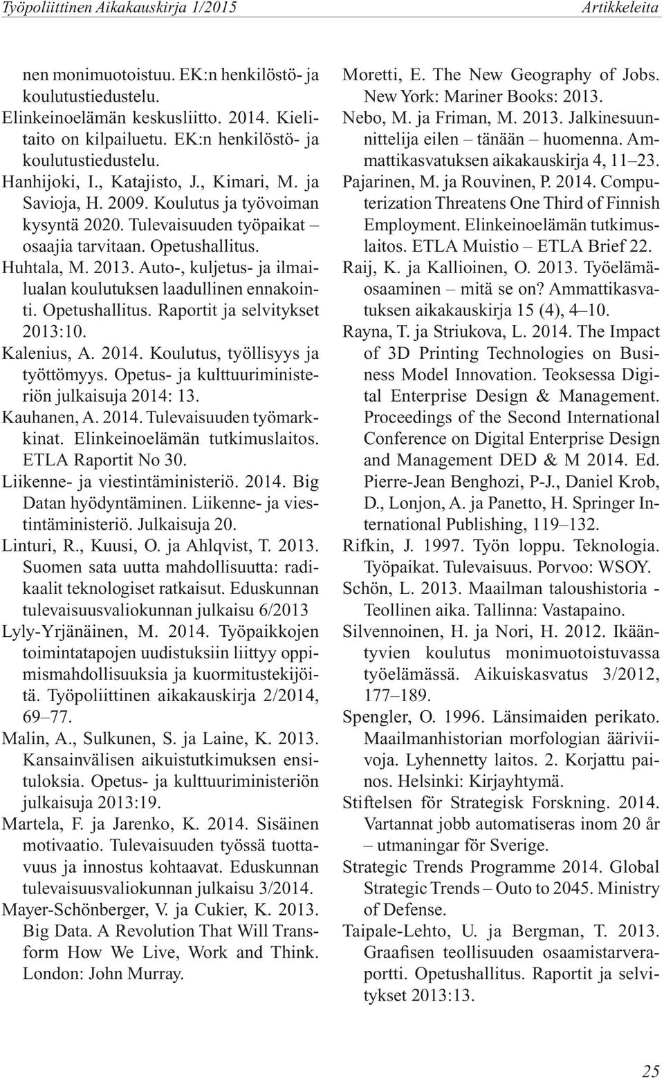 Huhtala, M. 2013. Auto-, kuljetus- ja ilmailualan koulutuksen laadullinen ennakointi. Opetushallitus. Raportit ja selvitykset 2013:10. Kalenius, A. 2014. Koulutus, työllisyys ja työttömyys.