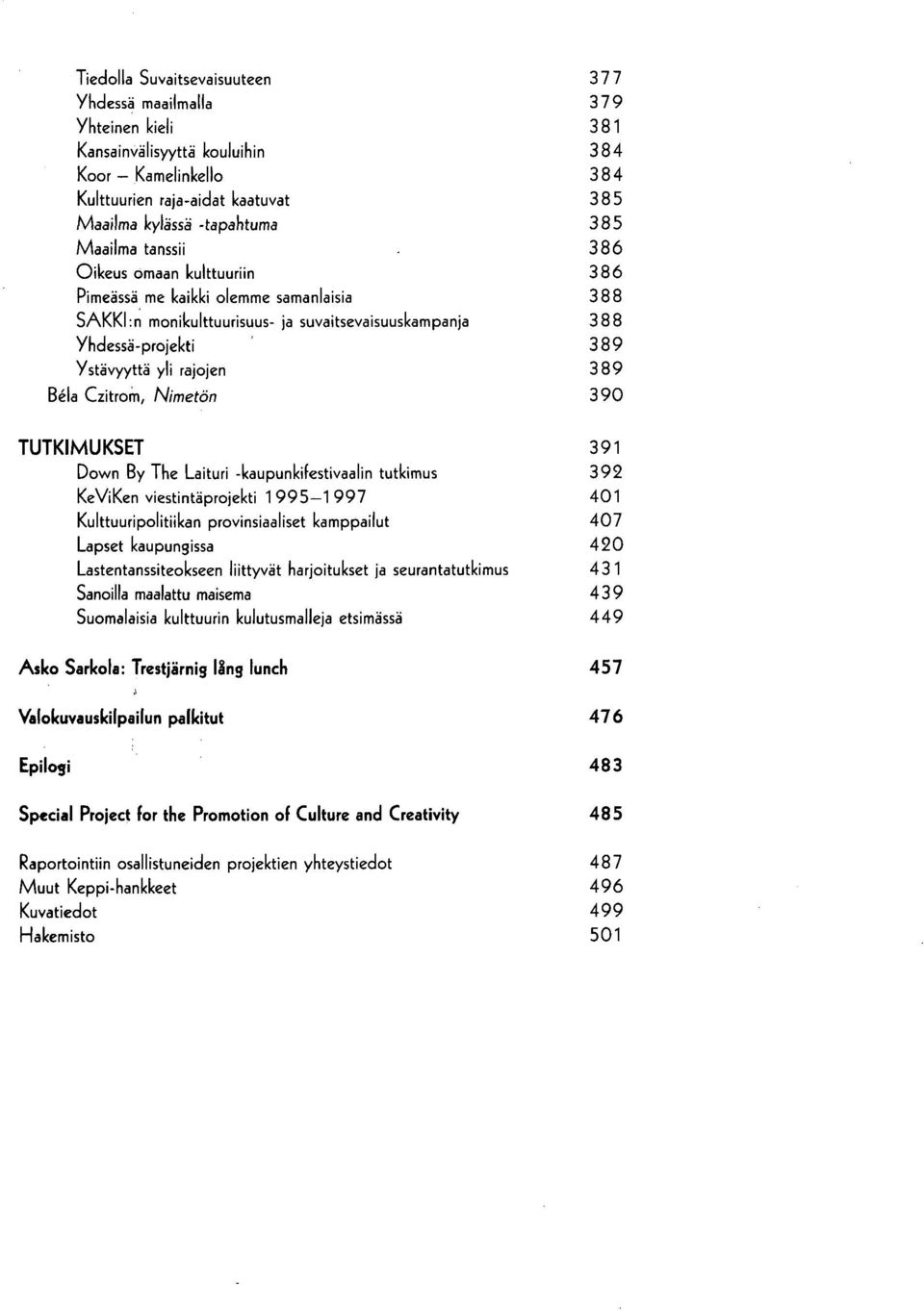 386 Oikeus omaan kulttuuriin 386 Pimeässä me kaikki olemme samanlaisia 388 SAKKI:n monikulttuurisuus- ja suvaitsevaisuuskampanja 388 Yhdessä-projekti 389 Ystävyyttä yli rajojen 389 Bela Czitrom,