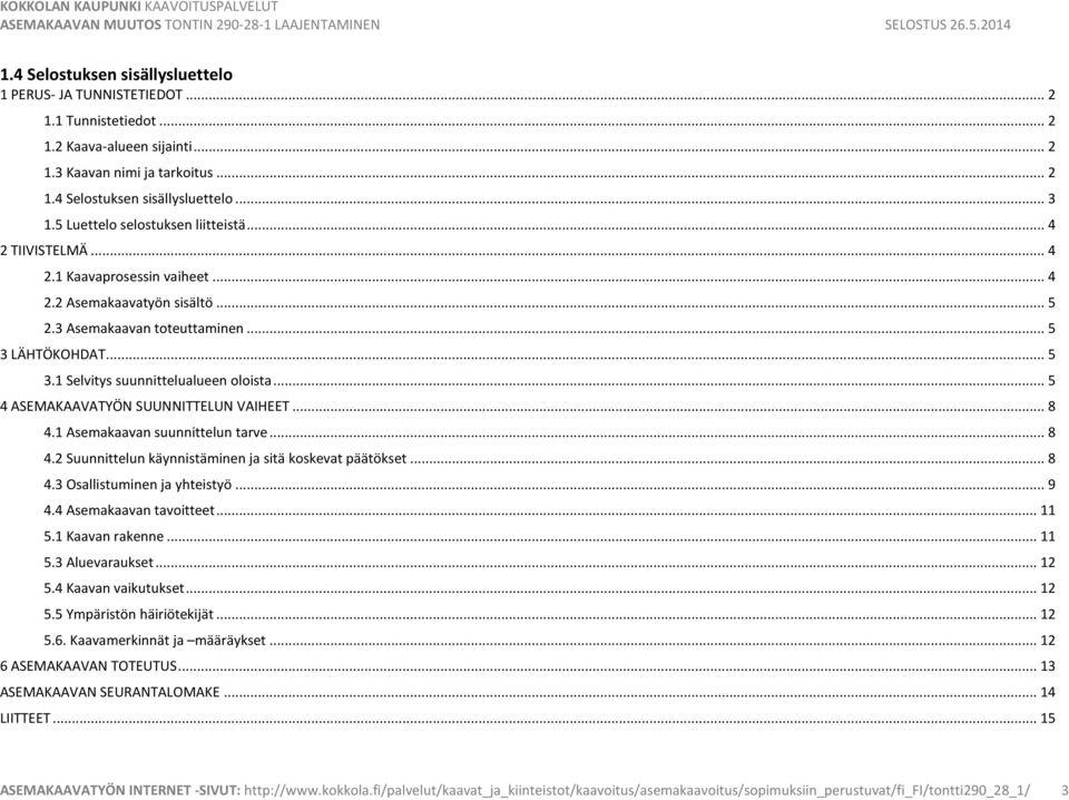 .. 5 4 ASEMAKAAVATYÖN SUUNNITTELUN VAIHEET... 8 4.1 Asemakaavan suunnittelun tarve... 8 4.2 Suunnittelun käynnistäminen ja sitä koskevat päätökset... 8 4.3 Osallistuminen ja yhteistyö... 9 4.