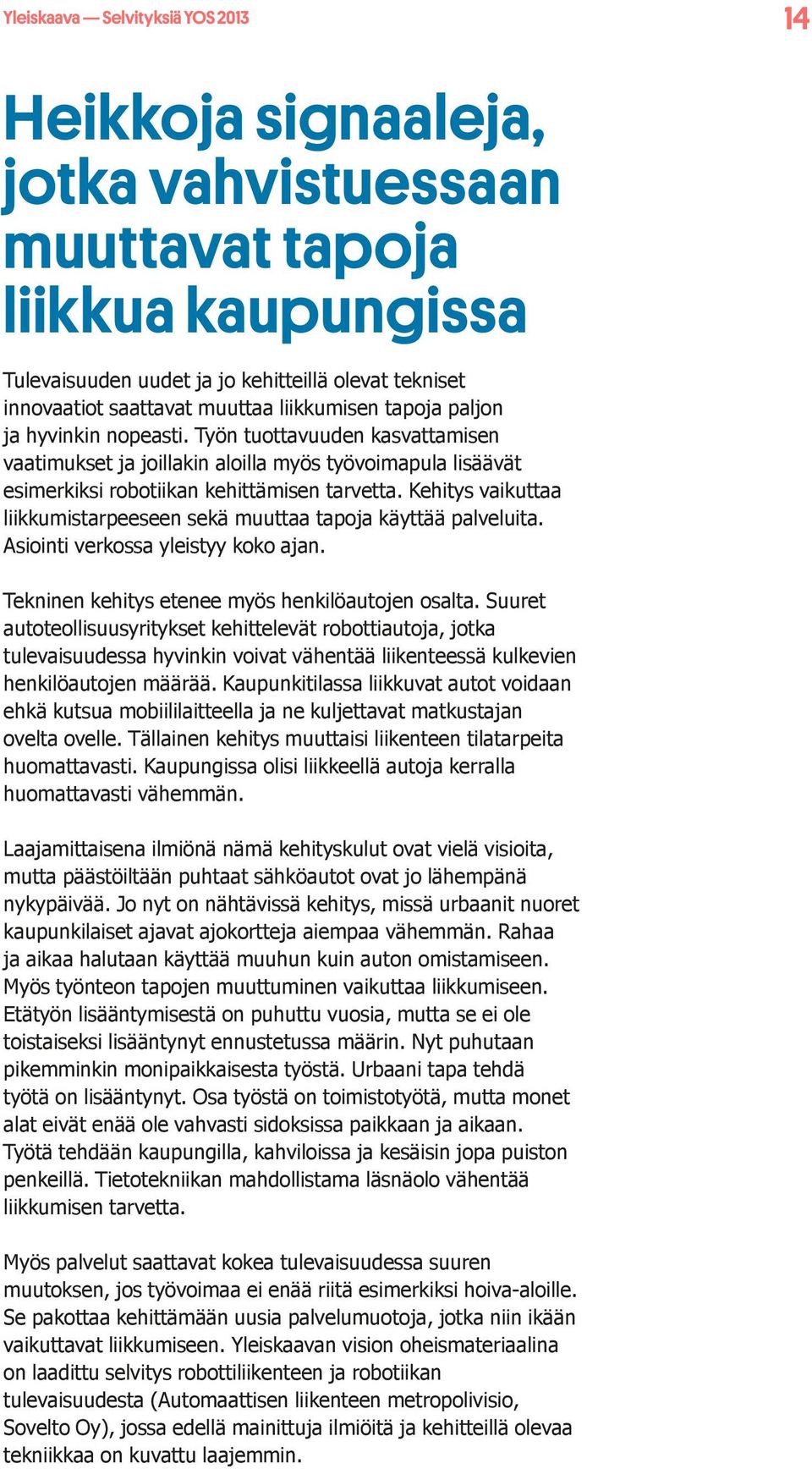 Kehitys vaikuttaa liikkumistarpeeseen sekä muuttaa tapoja käyttää palveluita. Asiointi verkossa yleistyy koko ajan. Tekninen kehitys etenee myös henkilöautojen osalta.