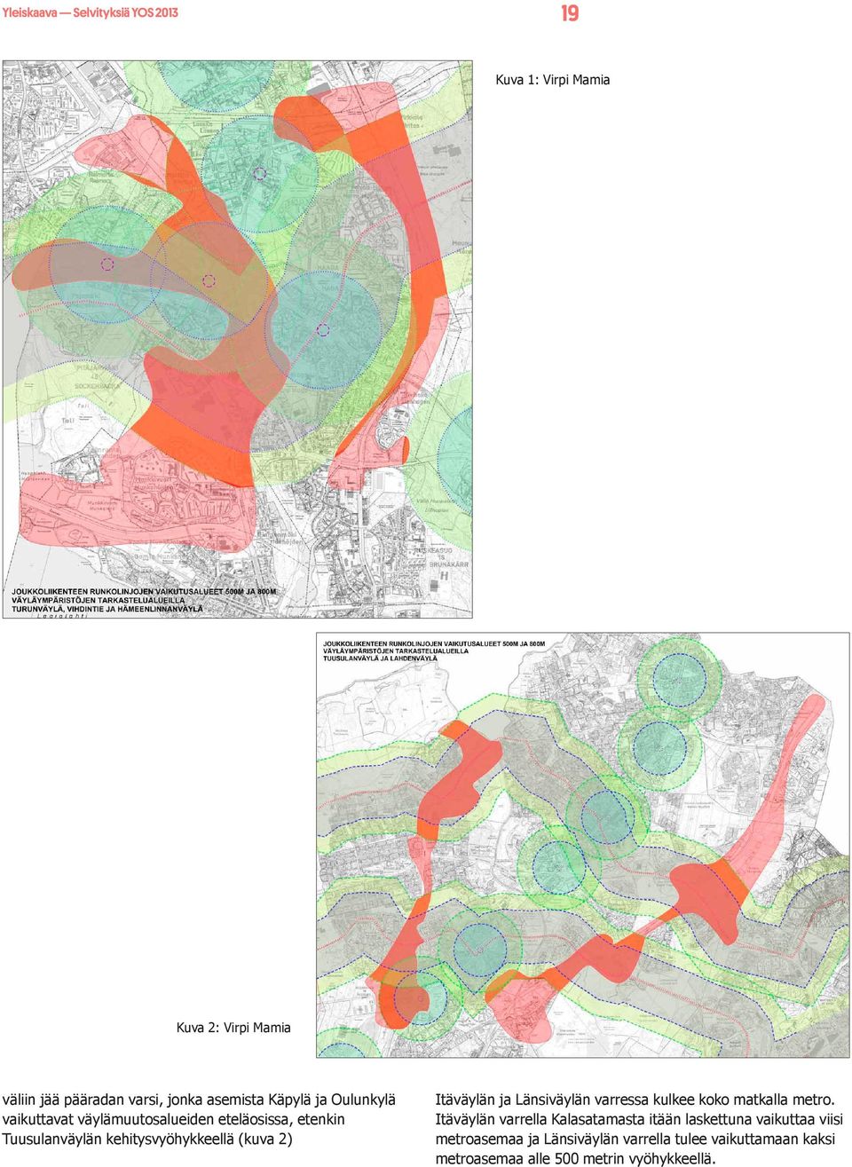 kehitysvyöhykkeellä (kuva 2) Itäväylän ja Länsiväylän varressa kulkee koko matkalla metro.