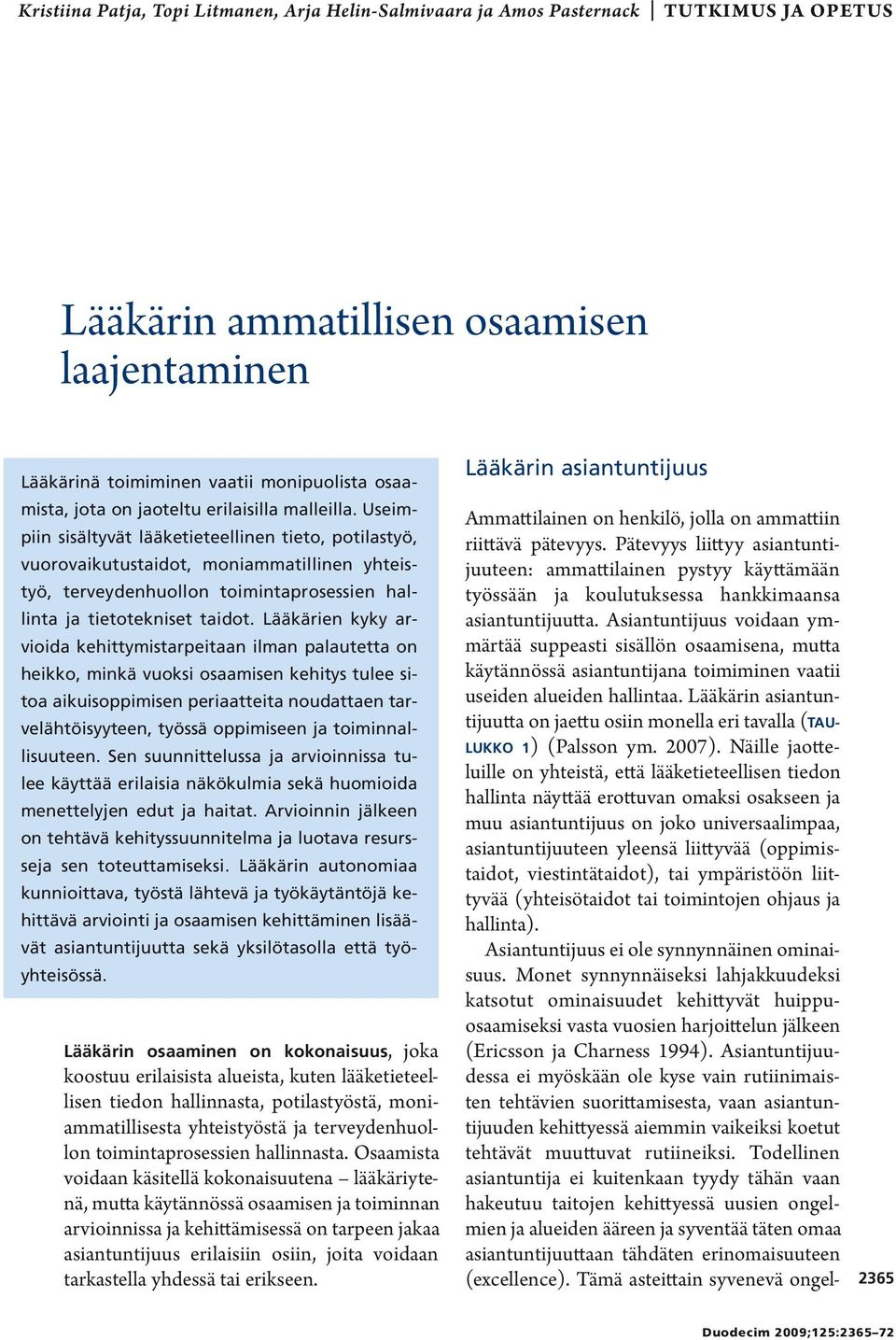 Useimpiin sisältyvät lääketieteellinen tieto, potilastyö, vuorovaikutustaidot, moniammatillinen yhteistyö, terveydenhuollon toimintaprosessien hallinta ja tietotekniset taidot.