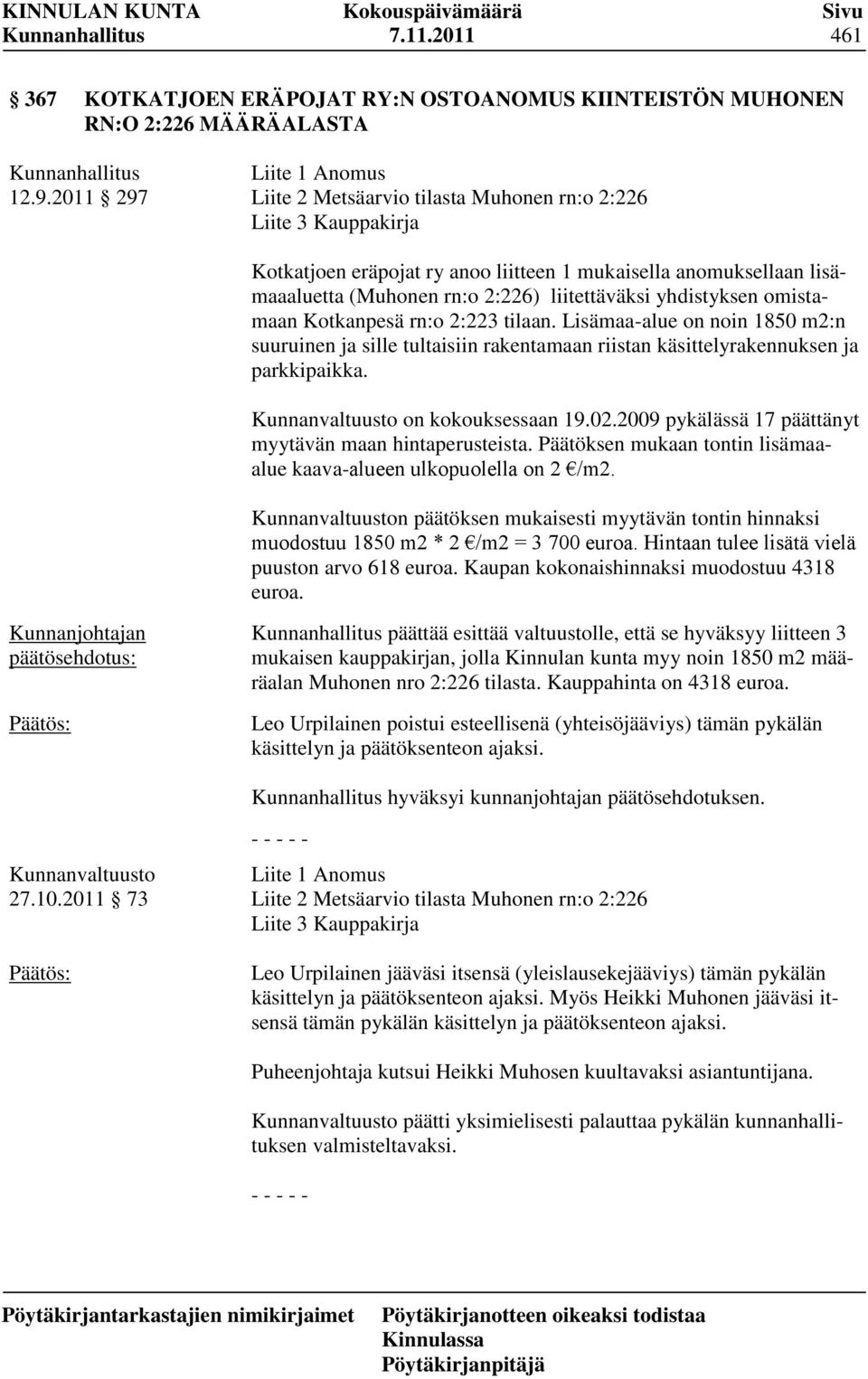 liitettäväksi yhdistyksen omistamaan Kotkanpesä rn:o 2:223 tilaan. Lisämaa-alue on noin 1850 m2:n suuruinen ja sille tultaisiin rakentamaan riistan käsittelyrakennuksen ja parkkipaikka.